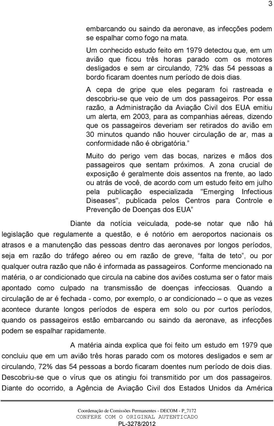 dias. A cepa de gripe que eles pegaram foi rastreada e descobriu-se que veio de um dos passageiros.