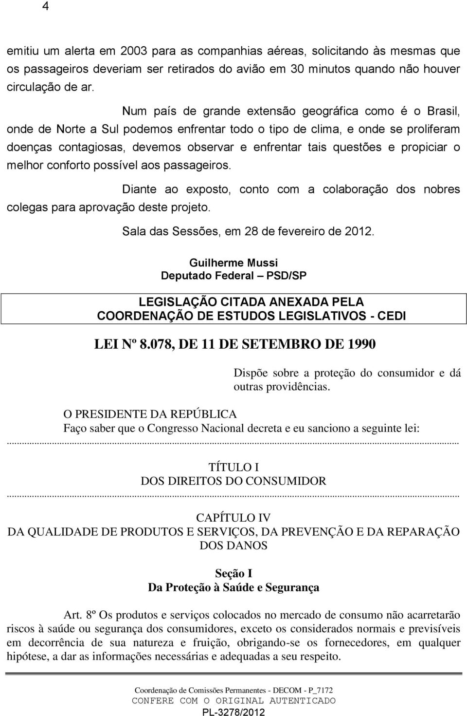 questões e propiciar o melhor conforto possível aos passageiros. Diante ao exposto, conto com a colaboração dos nobres colegas para aprovação deste projeto.