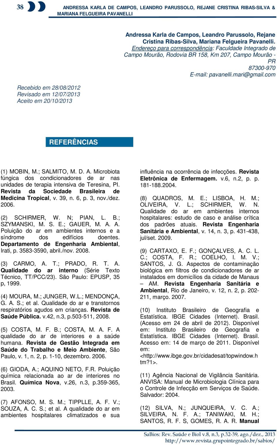 Endereço para correspondência: Faculdade Integrado de Campo Mourão, Rodovia BR 158, Km 207, Campo Mourão - PR 87300-970 E-mail: pavanelli.mari@gmail.com REFERÊNCIAS (1) MOBIN, M.; SALMITO, M. D. A.