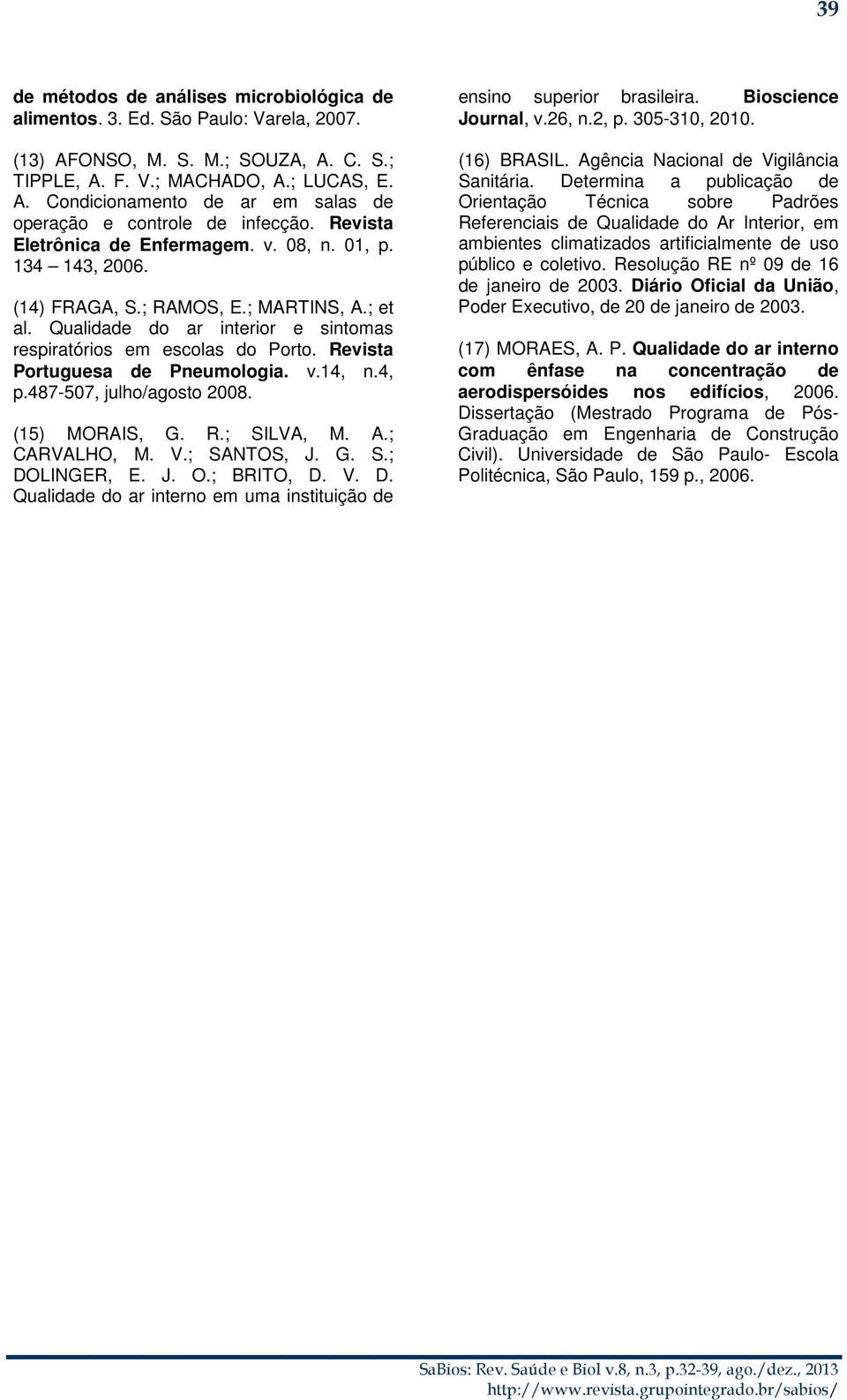 Revista Portuguesa de Pneumologia. v.14, n.4, p.487-507, julho/agosto 2008. (15) MORAIS, G. R.; SILVA, M. A.; CARVALHO, M. V.; SANTOS, J. G. S.; DO