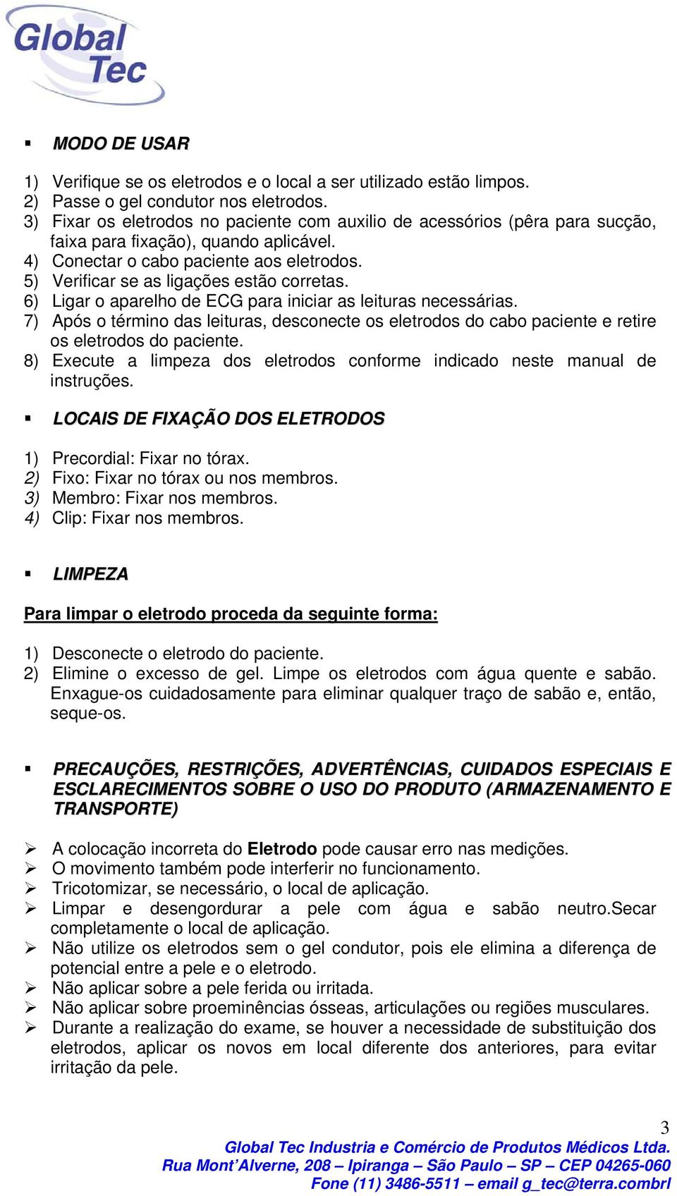 5) Verificar se as ligações estão corretas. 6) Ligar o aparelho de ECG para iniciar as leituras necessárias.