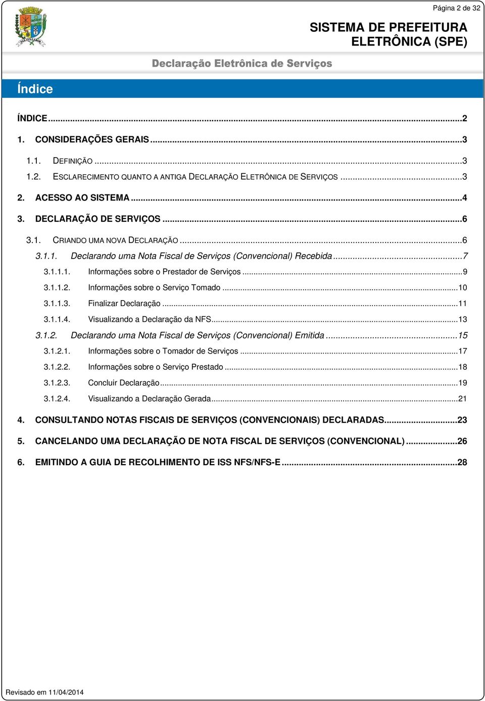 1.1.2. Informações sobre o Serviço Tomado... 10 3.1.1.3. Finalizar Declaração... 11 3.1.1.4. Visualizando a Declaração da NFS... 13 3.1.2. Declarando uma Nota Fiscal de Serviços (Convencional) Emitida.