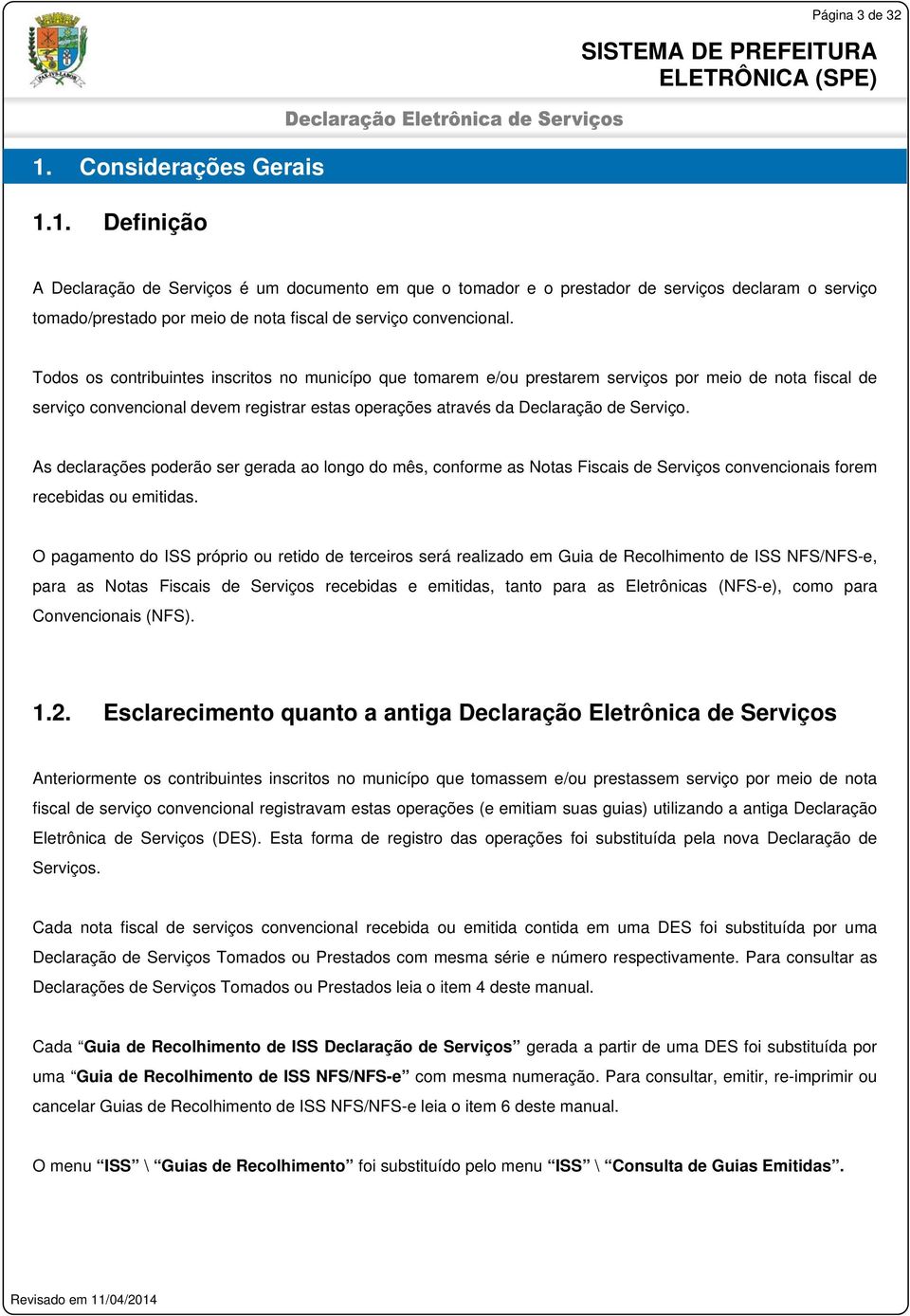 As declarações poderão ser gerada ao longo do mês, conforme as Notas Fiscais de Serviços convencionais forem recebidas ou emitidas.