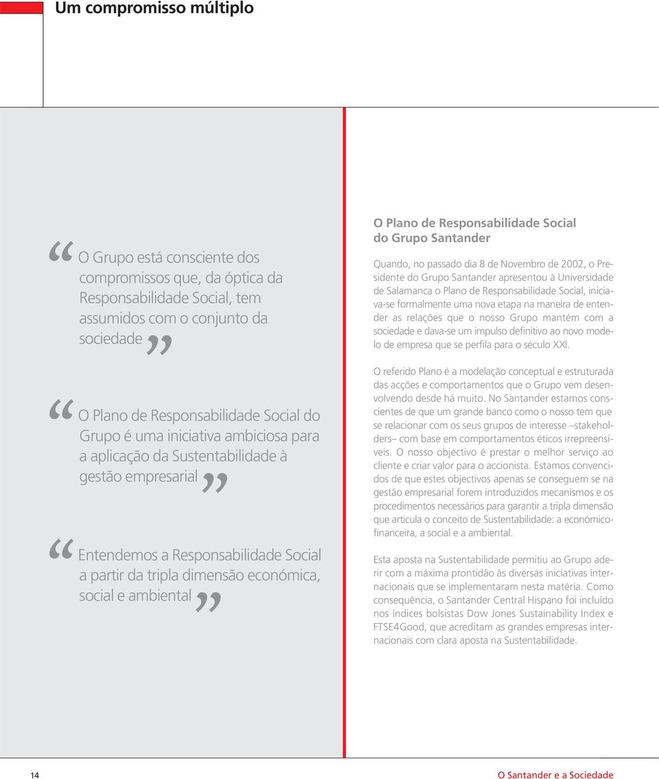 Responsabilidade Social do Grupo Santander Quando, no passado dia 8 de Novembro de 2002, o Presidente do Grupo Santander apresentou à Universidade de Salamanca o Plano de Responsabilidade Social,