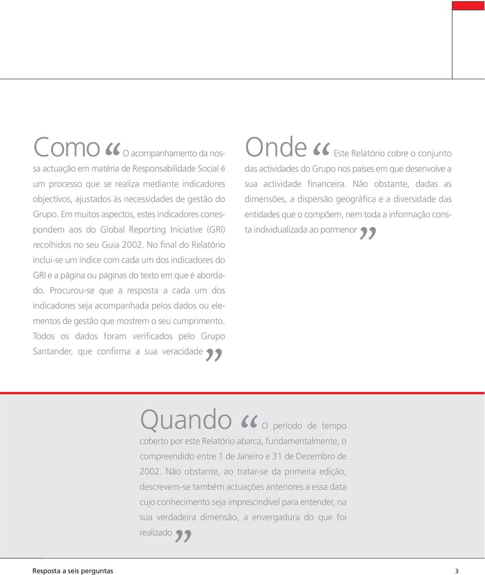 No final do Relatório inclui-se um índice com cada um dos indicadores do GRI e a página ou páginas do texto em que é abordado.