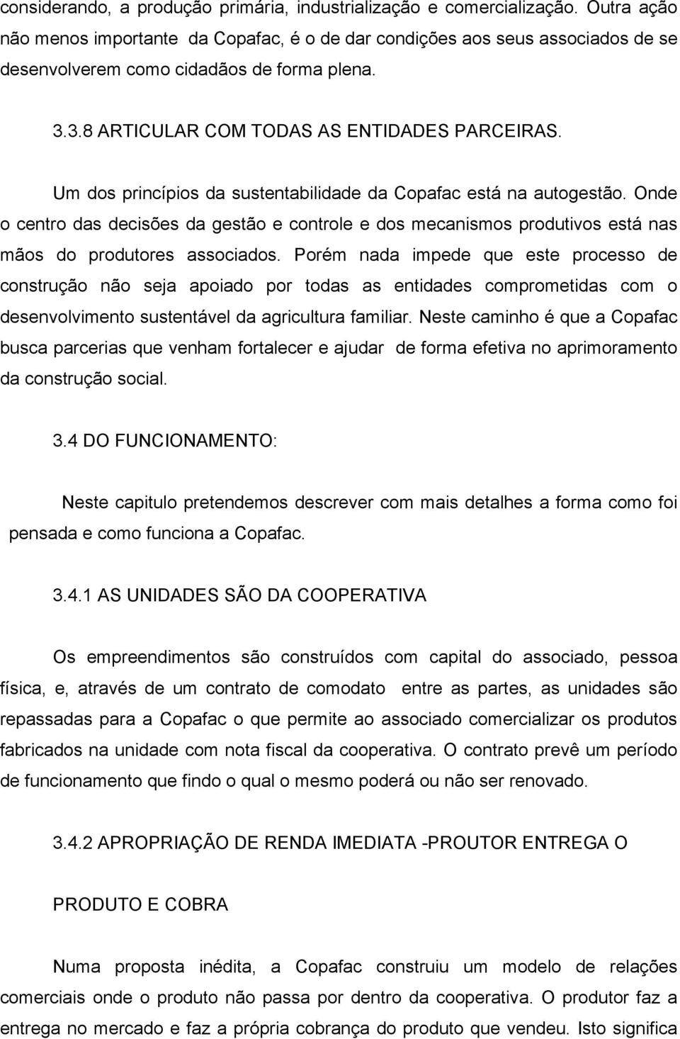 Um dos princípios da sustentabilidade da Copafac está na autogestão. Onde o centro das decisões da gestão e controle e dos mecanismos produtivos está nas mãos do produtores associados.