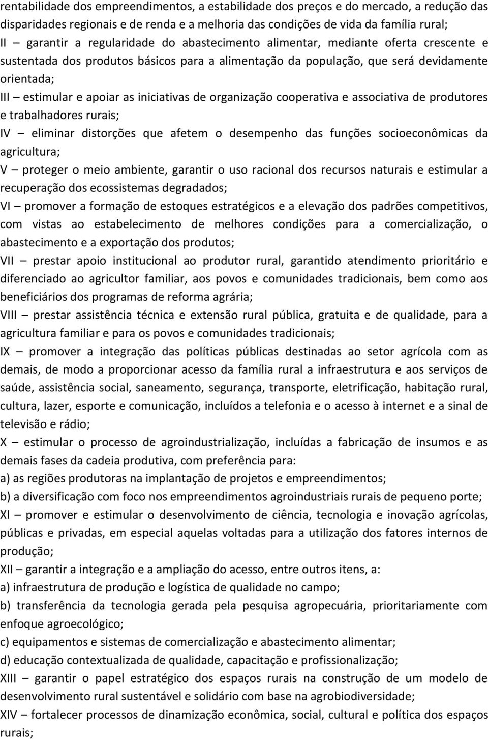 iniciativas de organização cooperativa e associativa de produtores e trabalhadores rurais; IV eliminar distorções que afetem o desempenho das funções socioeconômicas da agricultura; V proteger o meio