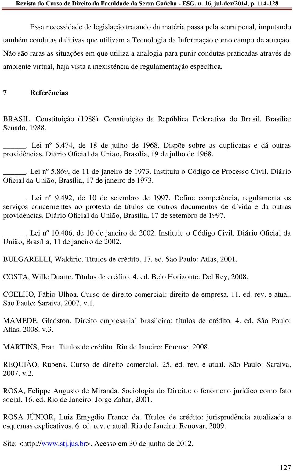 Constituição (1988). Constituição da República Federativa do Brasil. Brasília: Senado, 1988.. Lei nº 5.474, de 18 de julho de 1968. Dispõe sobre as duplicatas e dá outras providências.