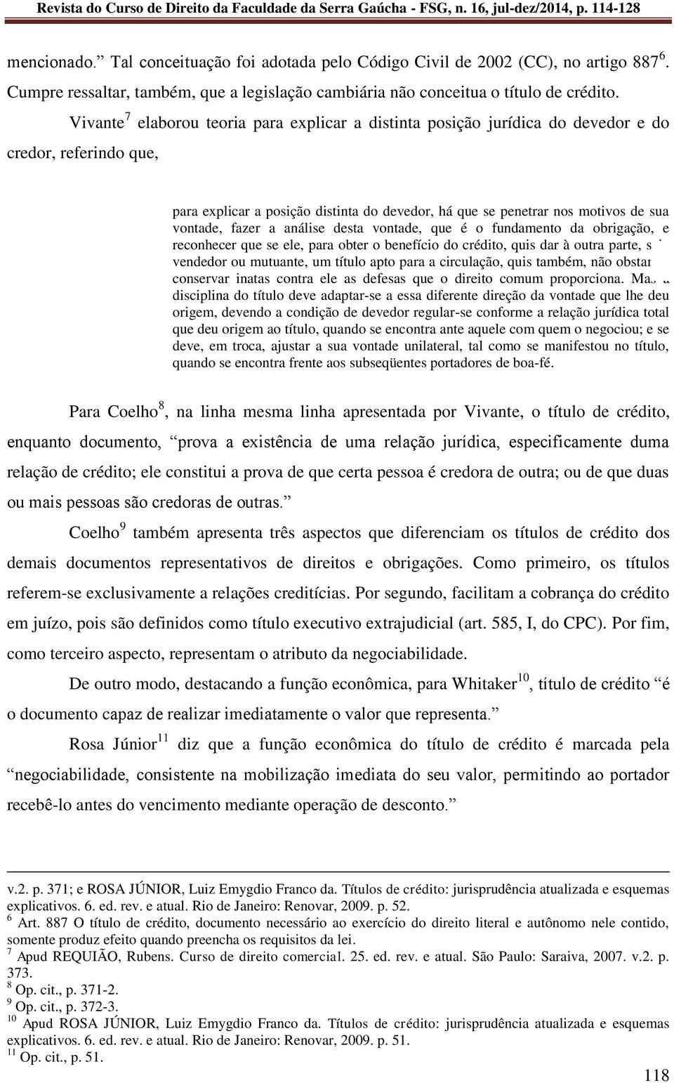 fazer a análise desta vontade, que é o fundamento da obrigação, e reconhecer que se ele, para obter o benefício do crédito, quis dar à outra parte, seja vendedor ou mutuante, um título apto para a