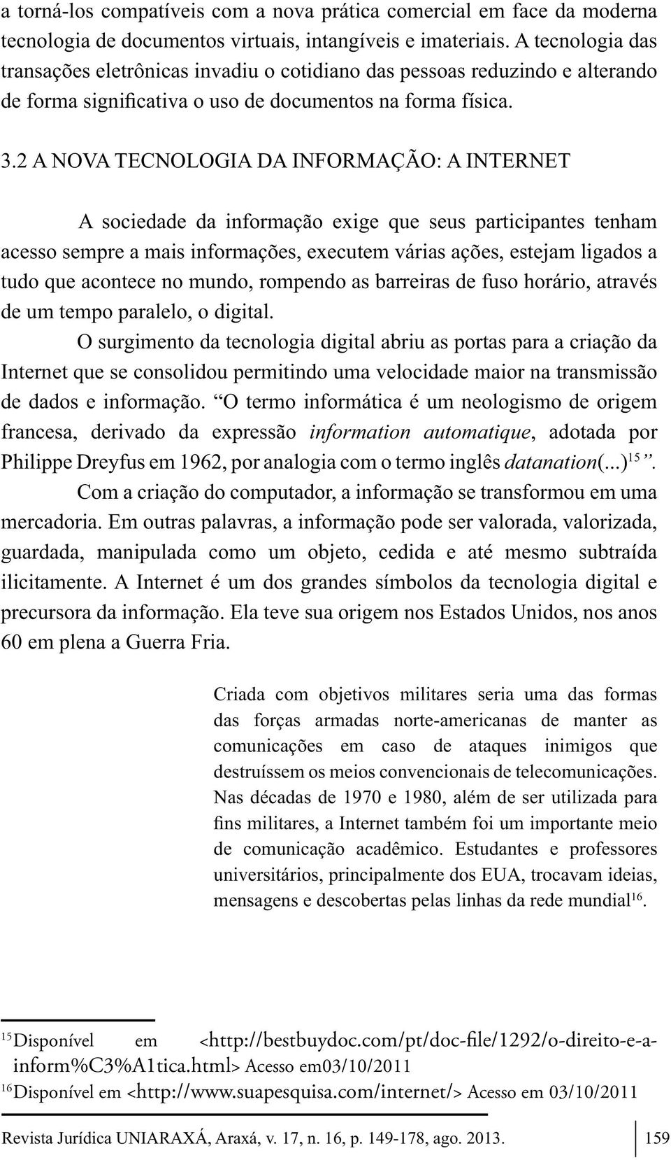 2 A NOVA TECNOLOGIA DA INFORMAÇÃO: A INTERNET A sociedade da informação exige que seus participantes tenham acesso sempre a mais informações, executem várias ações, estejam ligados a tudo que