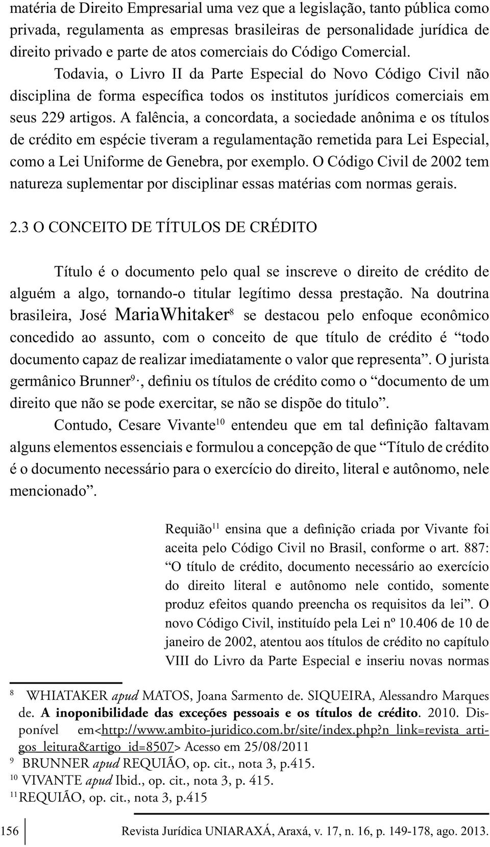 A falência, a concordata, a sociedade anônima e os títulos de crédito em espécie tiveram a regulamentação remetida para Lei Especial, como a Lei Uniforme de Genebra, por exemplo.