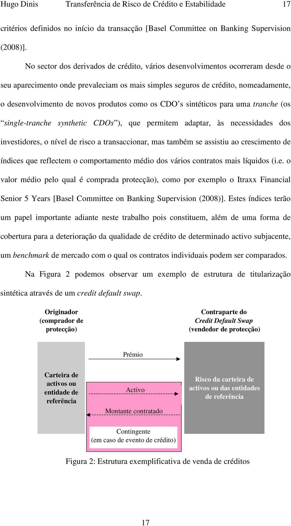 como os CDO s sintéticos para uma tranche (os single-tranche synthetic CDOs ), que permitem adaptar, às necessidades dos investidores, o nível de risco a transaccionar, mas também se assistiu ao