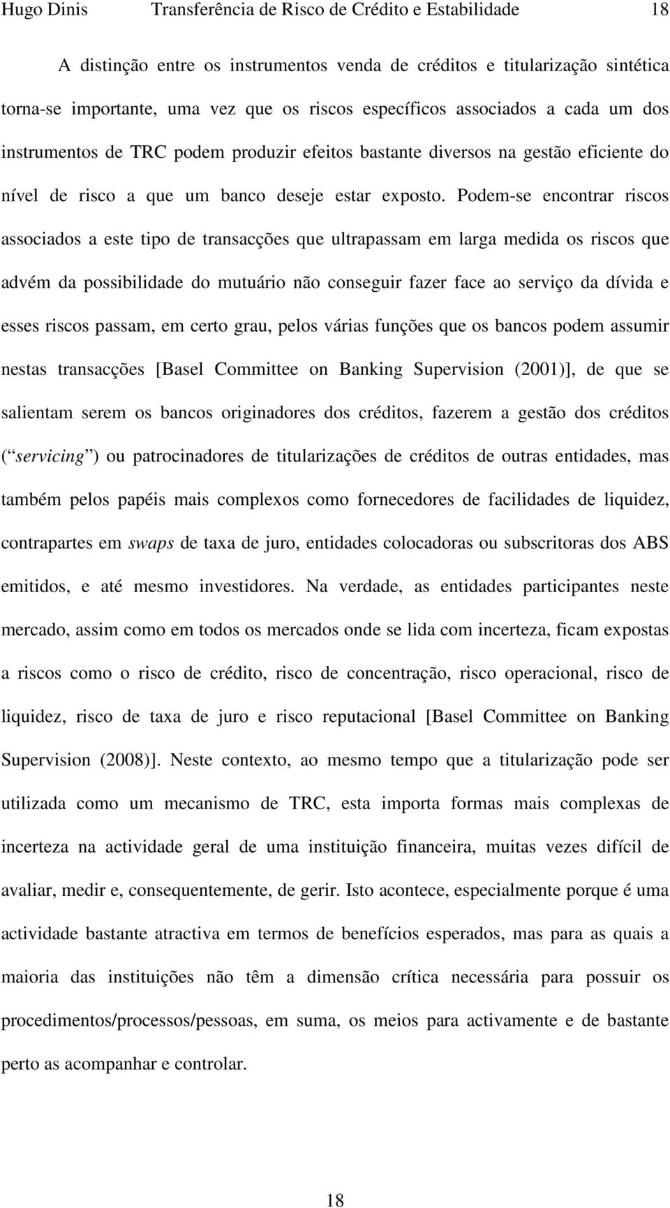 Podem-se encontrar riscos associados a este tipo de transacções que ultrapassam em larga medida os riscos que advém da possibilidade do mutuário não conseguir fazer face ao serviço da dívida e esses