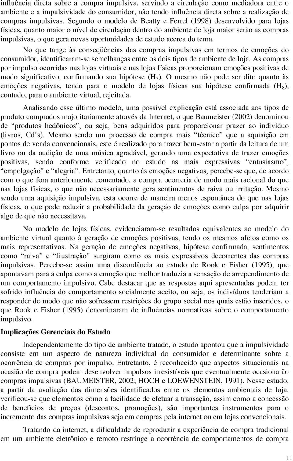 oportunidades de estudo acerca do tema. No que tange às conseqüências das compras impulsivas em termos de emoções do consumidor, identificaram-se semelhanças entre os dois tipos de ambiente de loja.