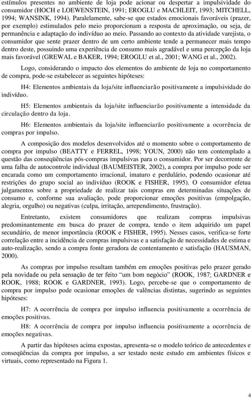 Passando ao contexto da atividade varejista, o consumidor que sente prazer dentro de um certo ambiente tende a permanecer mais tempo dentro deste, possuindo uma experiência de consumo mais agradável