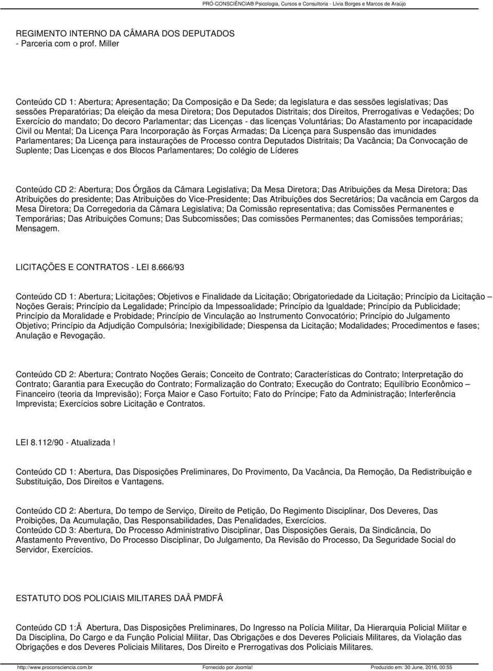 Direitos, Prerrogativas e Vedações; Do Exercício do mandato; Do decoro Parlamentar; das Licenças - das licenças Voluntárias; Do Afastamento por incapacidade Civil ou Mental; Da Licença Para