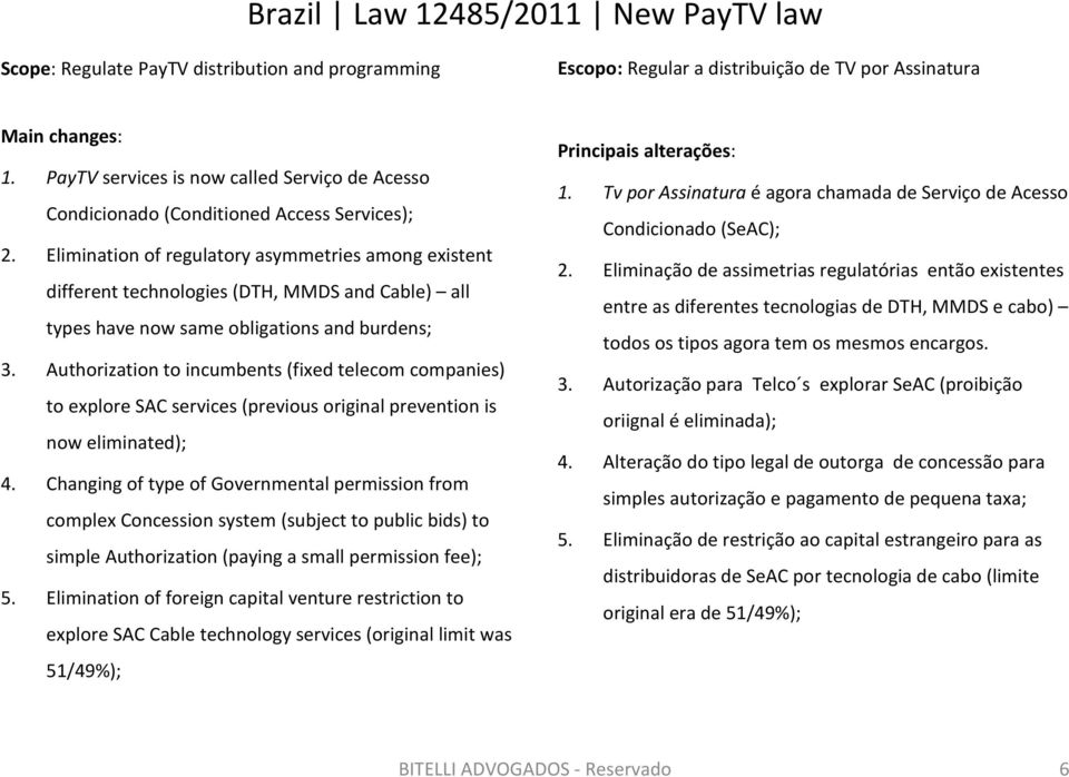 Elimination of regulatory asymmetries among existent different technologies (DTH, MMDS and Cable) all types have now same obligations and burdens; 3.