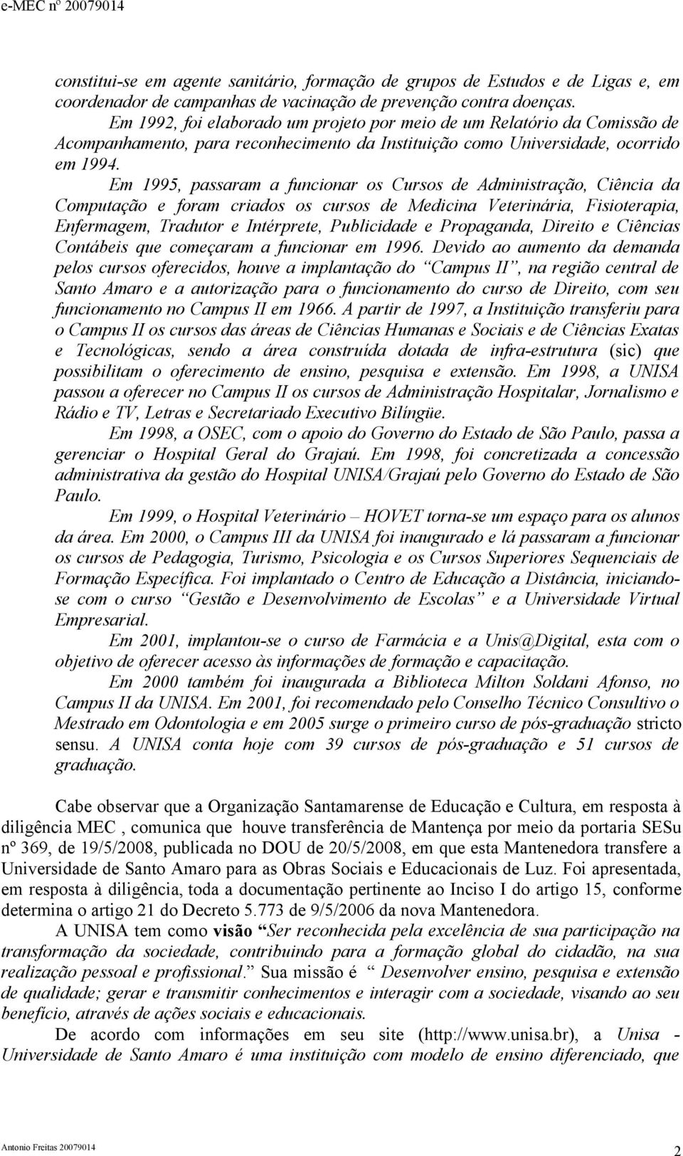 Em 1995, passaram a funcionar os Cursos de Administração, Ciência da Computação e foram criados os cursos de Medicina Veterinária, Fisioterapia, Enfermagem, Tradutor e Intérprete, Publicidade e