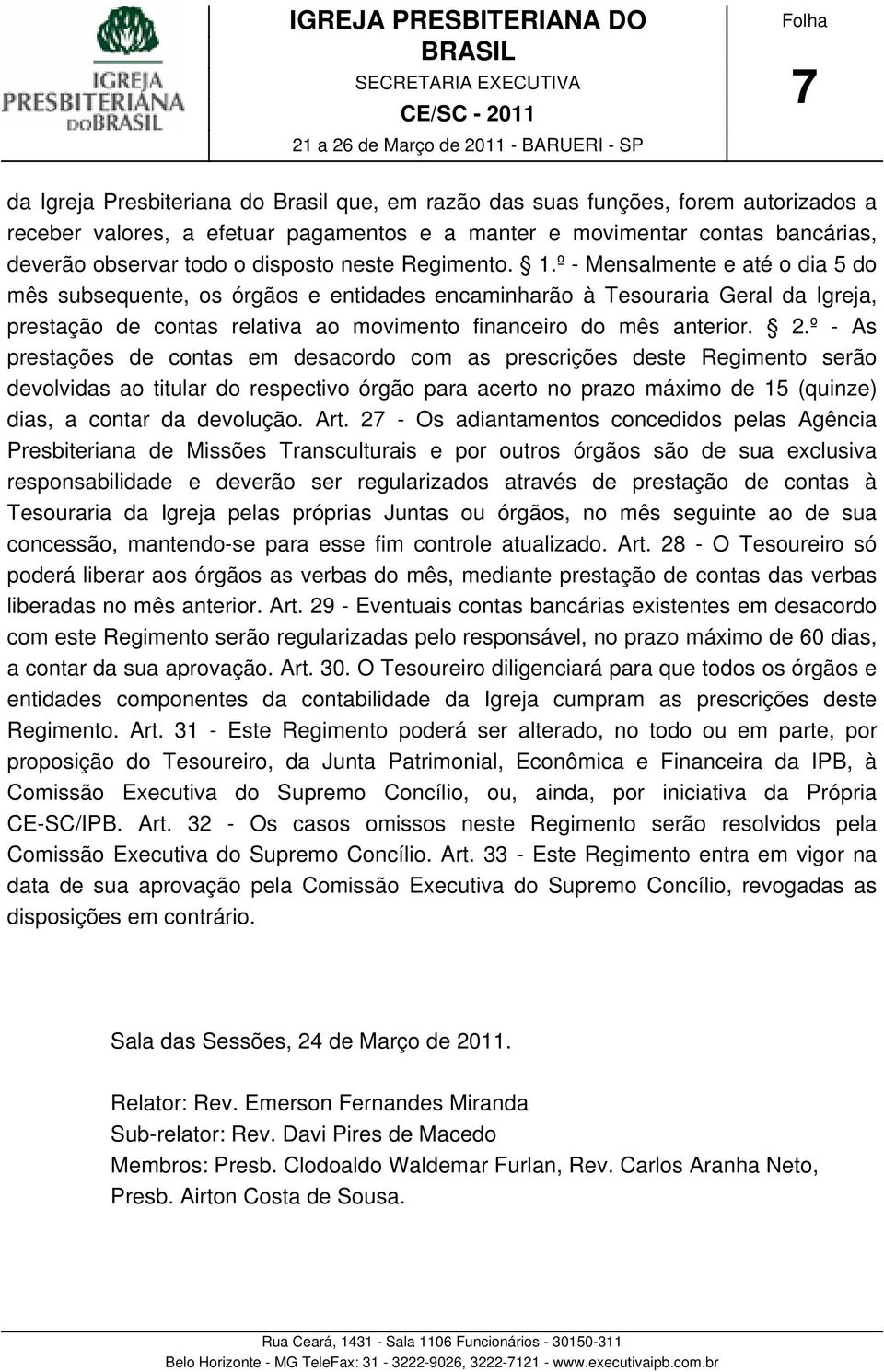 º - Mensalmente e até o dia 5 do mês subsequente, os órgãos e entidades encaminharão à Tesouraria Geral da Igreja, prestação de contas relativa ao movimento financeiro do mês anterior. 2.