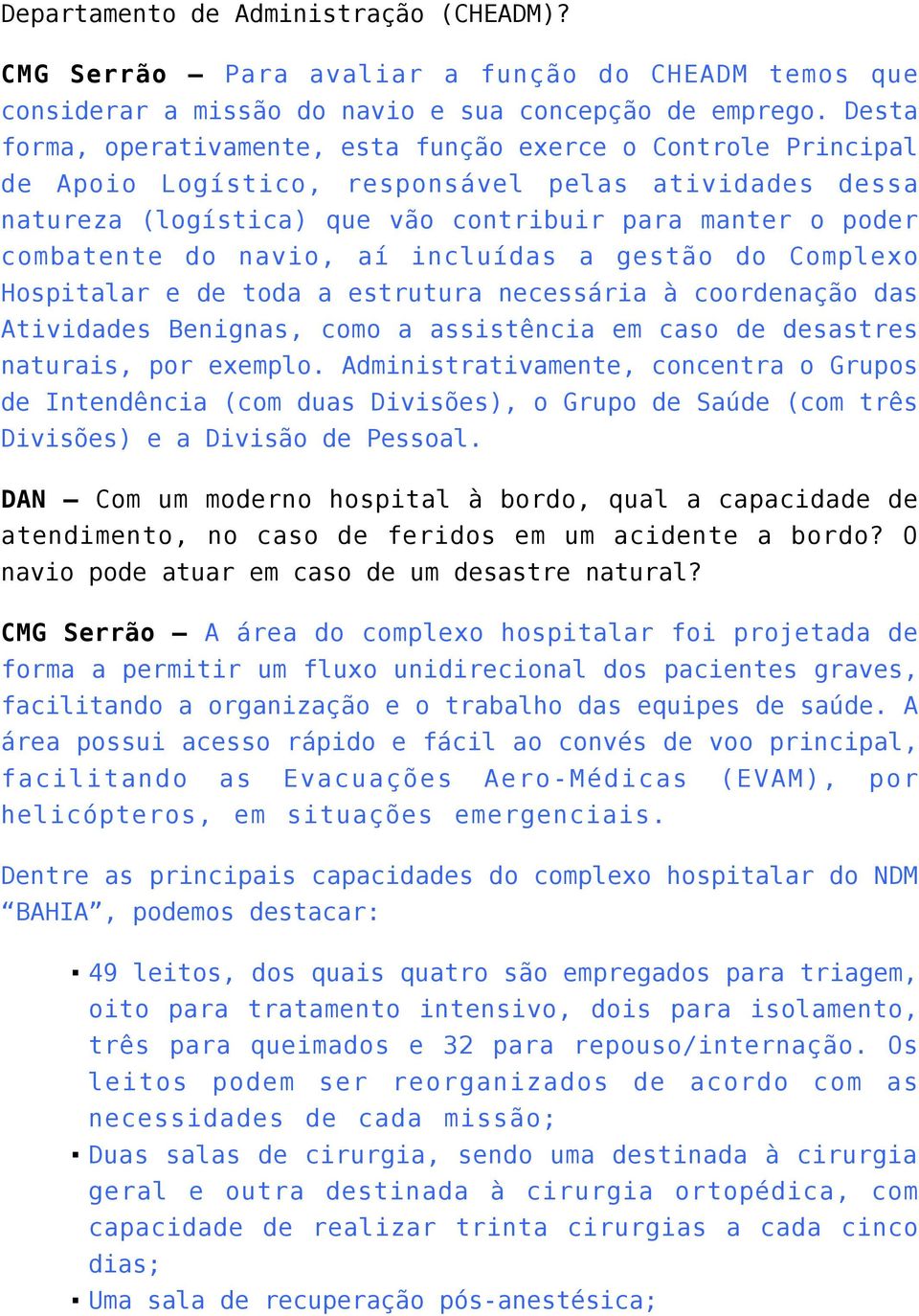 navio, aí incluídas a gestão do Complexo Hospitalar e de toda a estrutura necessária à coordenação das Atividades Benignas, como a assistência em caso de desastres naturais, por exemplo.