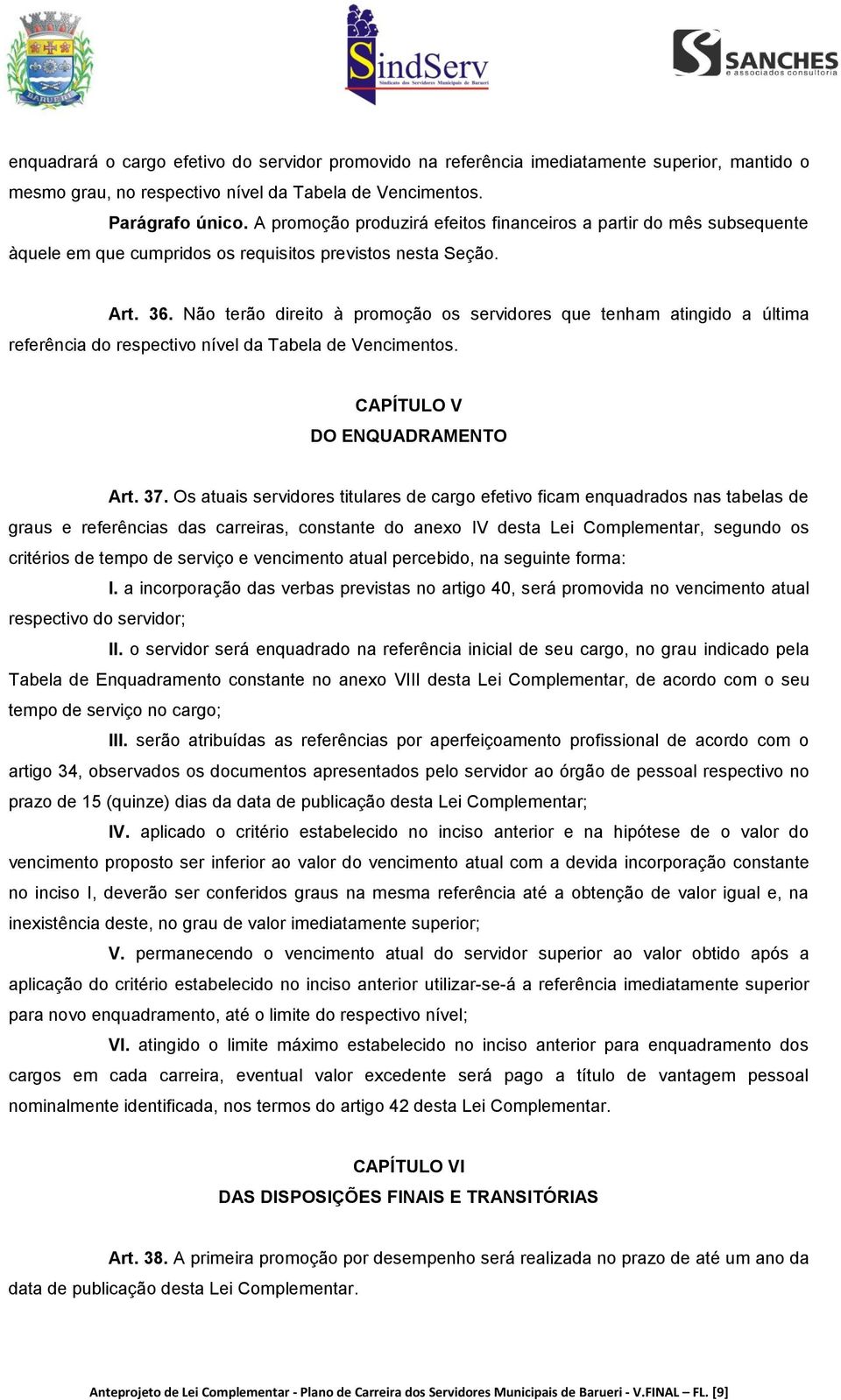 Não terão direito à promoção os servidores que tenham atingido a última referência do respectivo nível da Tabela de Vencimentos. CAPÍTULO V DO ENQUADRAMENTO Art. 37.