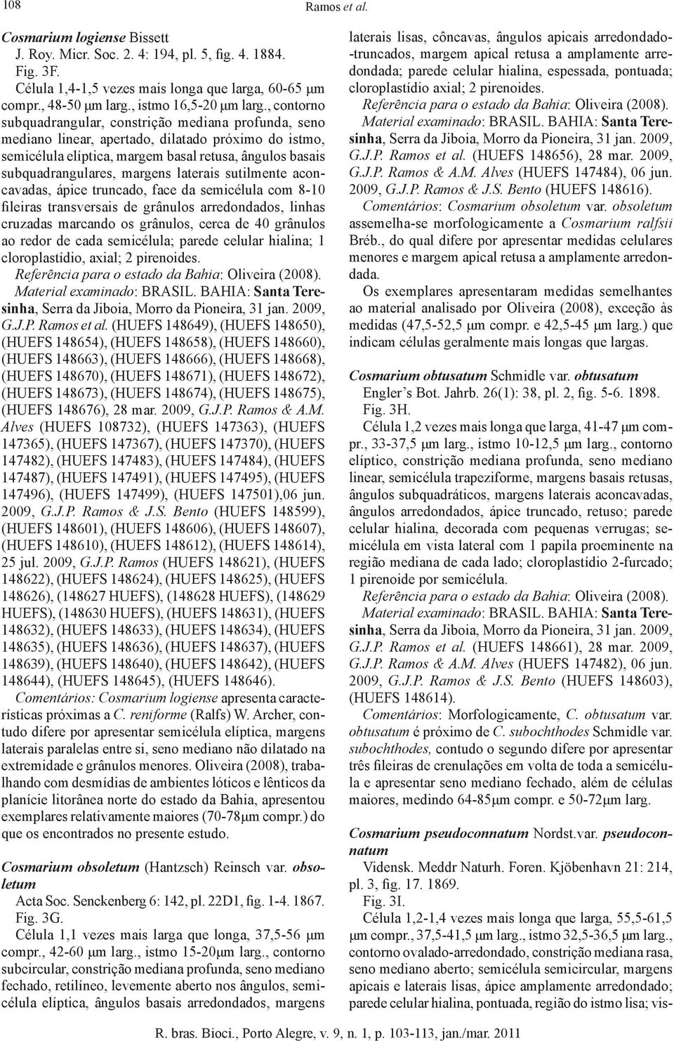 , contorno subquadrangular, constrição mediana profunda, seno mediano linear, apertado, dilatado próximo do istmo, semicélula elíptica, margem basal retusa, ângulos basais subquadrangulares, margens