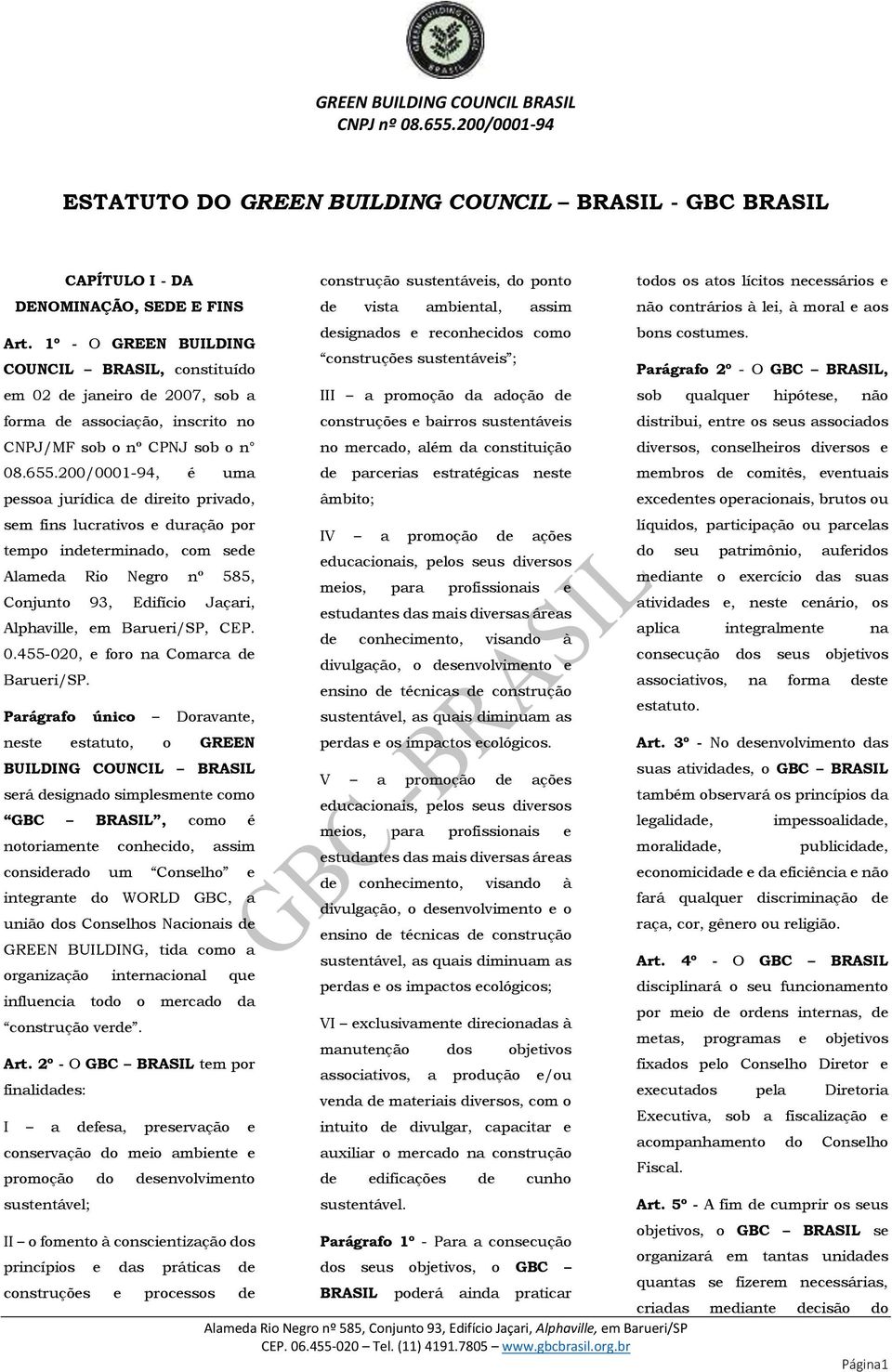 200/0001-94, é uma pessoa jurídica de direito privado, sem fins lucrativos e duração por tempo indeterminado, com sede Alameda Rio Negro nº 585, Conjunto 93, Edifício Jaçari, Alphaville, em