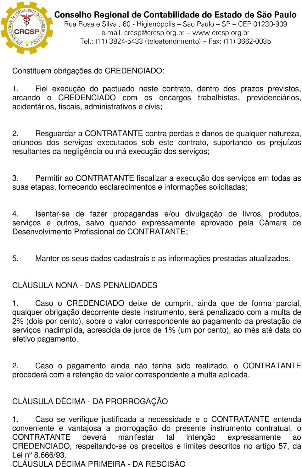 Resguardar a CONTRATANTE contra perdas e danos de qualquer natureza, oriundos dos serviços executados sob este contrato, suportando os prejuízos resultantes da negligência ou má execução dos