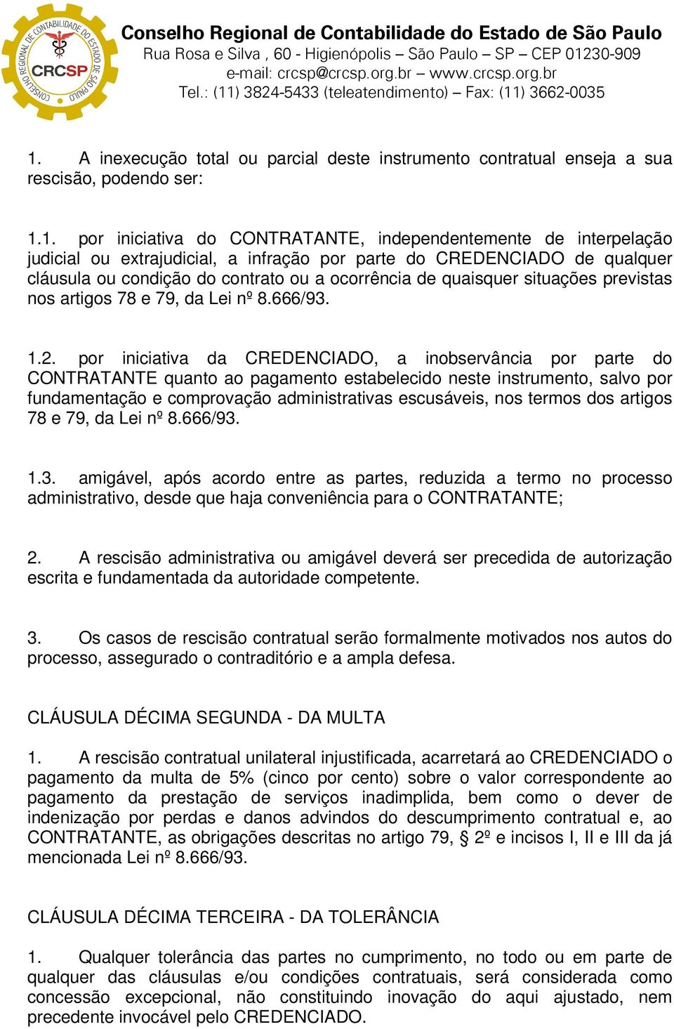 por iniciativa da CREDENCIADO, a inobservância por parte do CONTRATANTE quanto ao pagamento estabelecido neste instrumento, salvo por fundamentação e comprovação administrativas escusáveis, nos