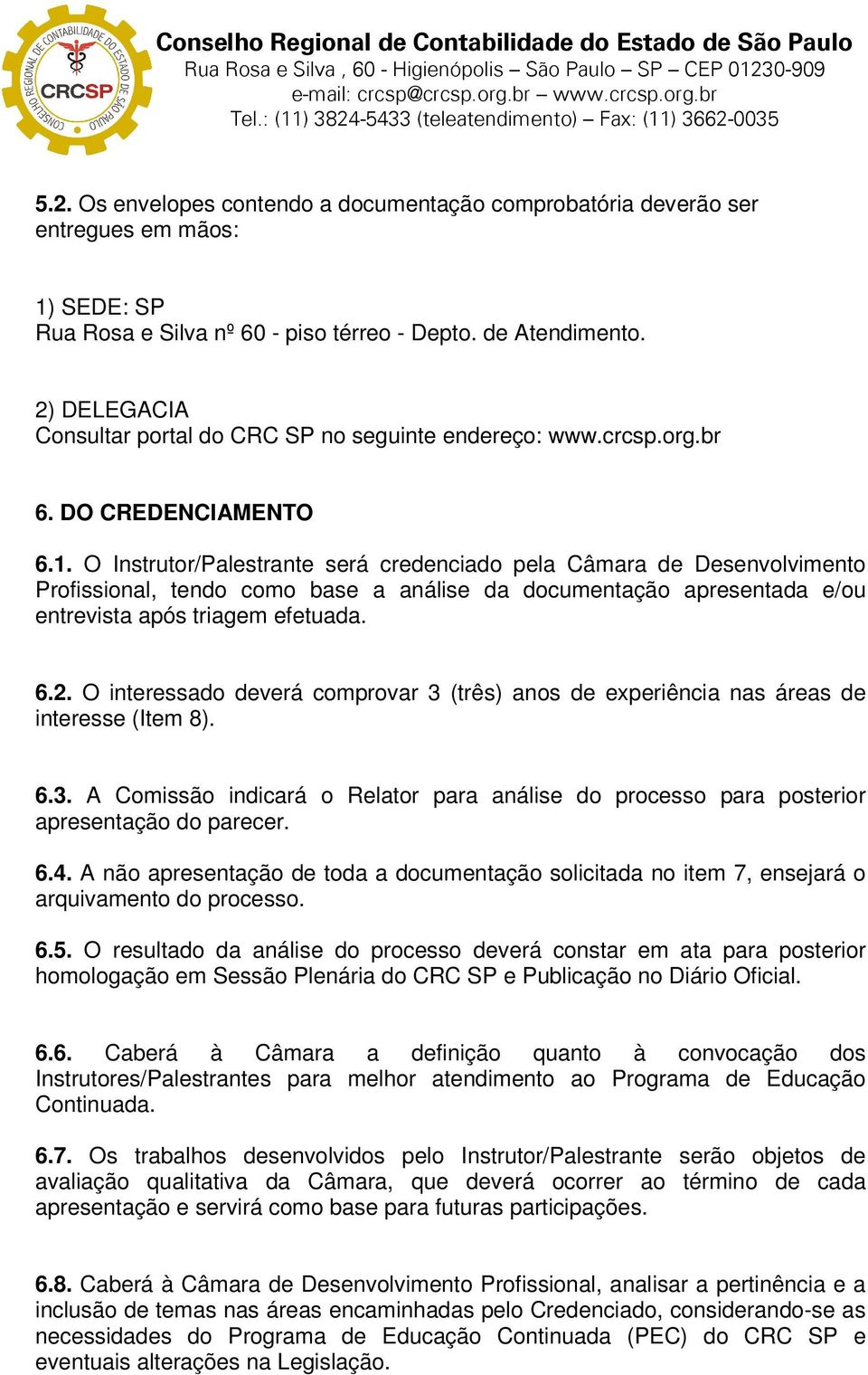 O Instrutor/Palestrante será credenciado pela Câmara de Desenvolvimento Profissional, tendo como base a análise da documentação apresentada e/ou entrevista após triagem efetuada. 6.2.