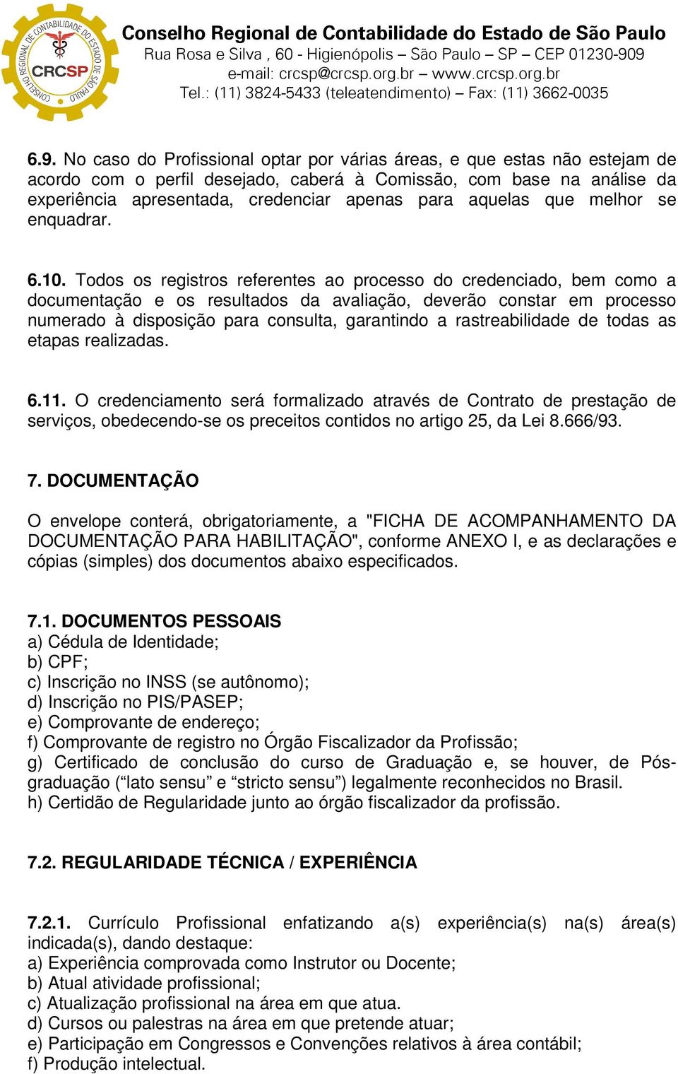 Todos os registros referentes ao processo do credenciado, bem como a documentação e os resultados da avaliação, deverão constar em processo numerado à disposição para consulta, garantindo a