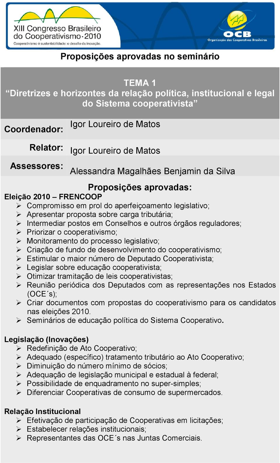 Intermediar postos em Conselhos e outros órgãos reguladores; Priorizar o cooperativismo; Monitoramento do processo legislativo; Criação de fundo de desenvolvimento do cooperativismo; Estimular o