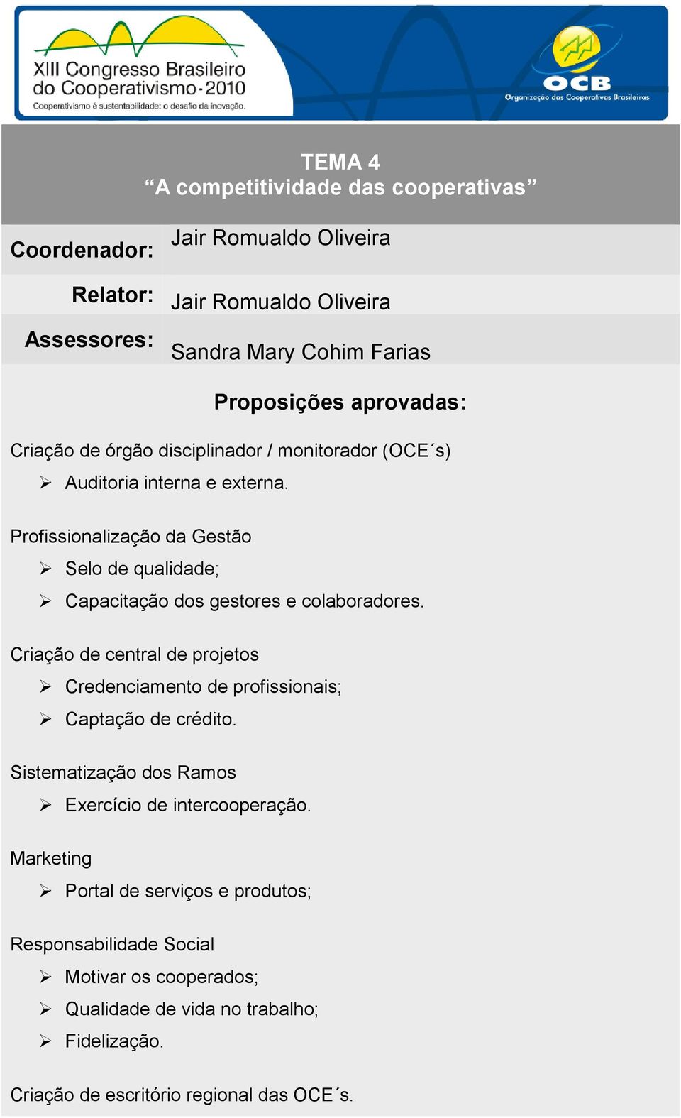 Profissionalização da Gestão Selo de qualidade; Capacitação dos gestores e colaboradores.