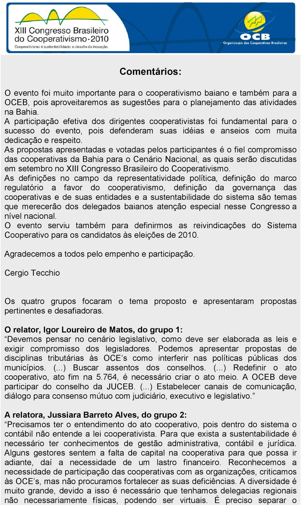 As propostas apresentadas e votadas pelos participantes é o fiel compromisso das cooperativas da Bahia para o Cenário Nacional, as quais serão discutidas em setembro no XIII Congresso Brasileiro do