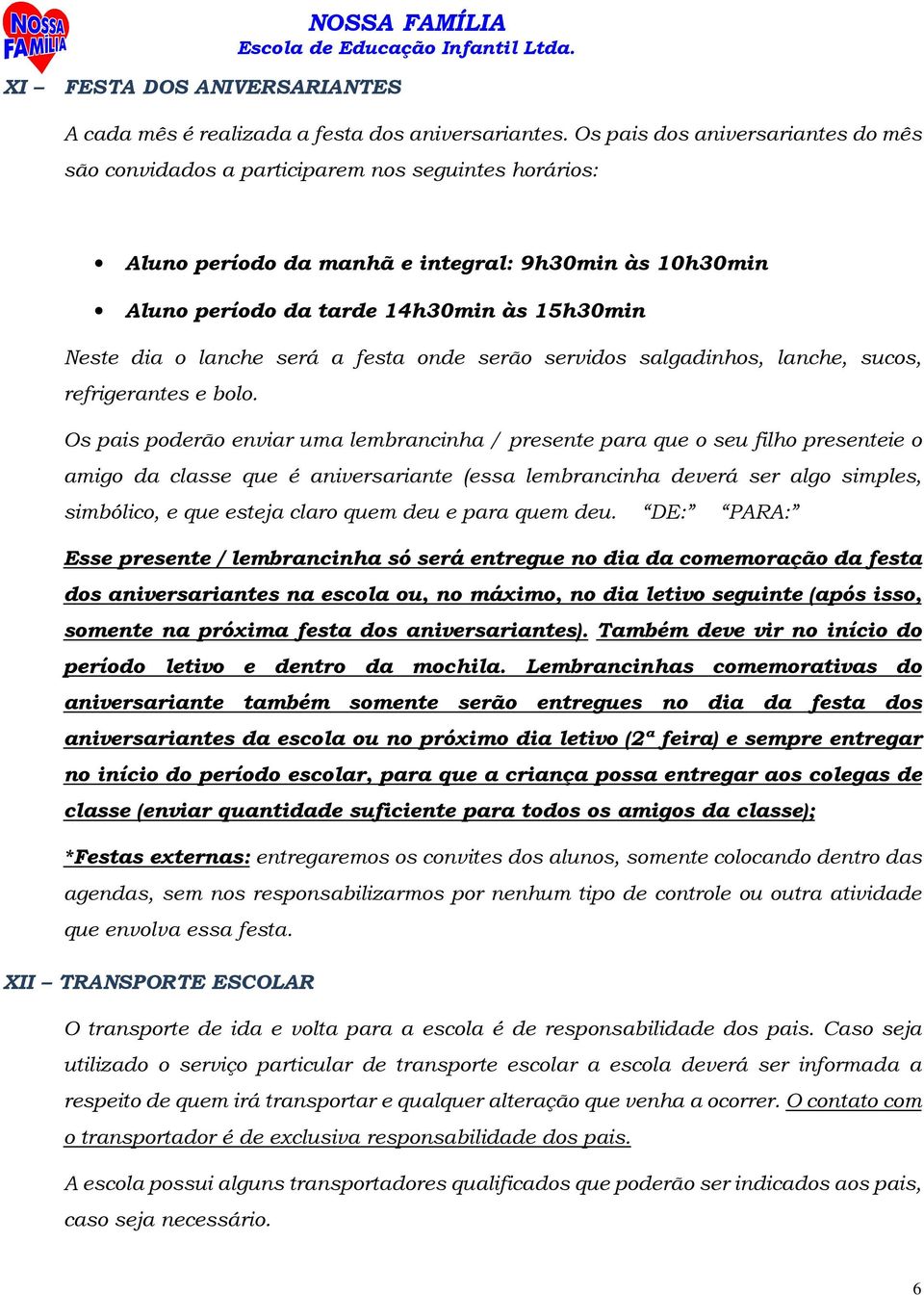 lanche será a festa onde serão servidos salgadinhos, lanche, sucos, refrigerantes e bolo.