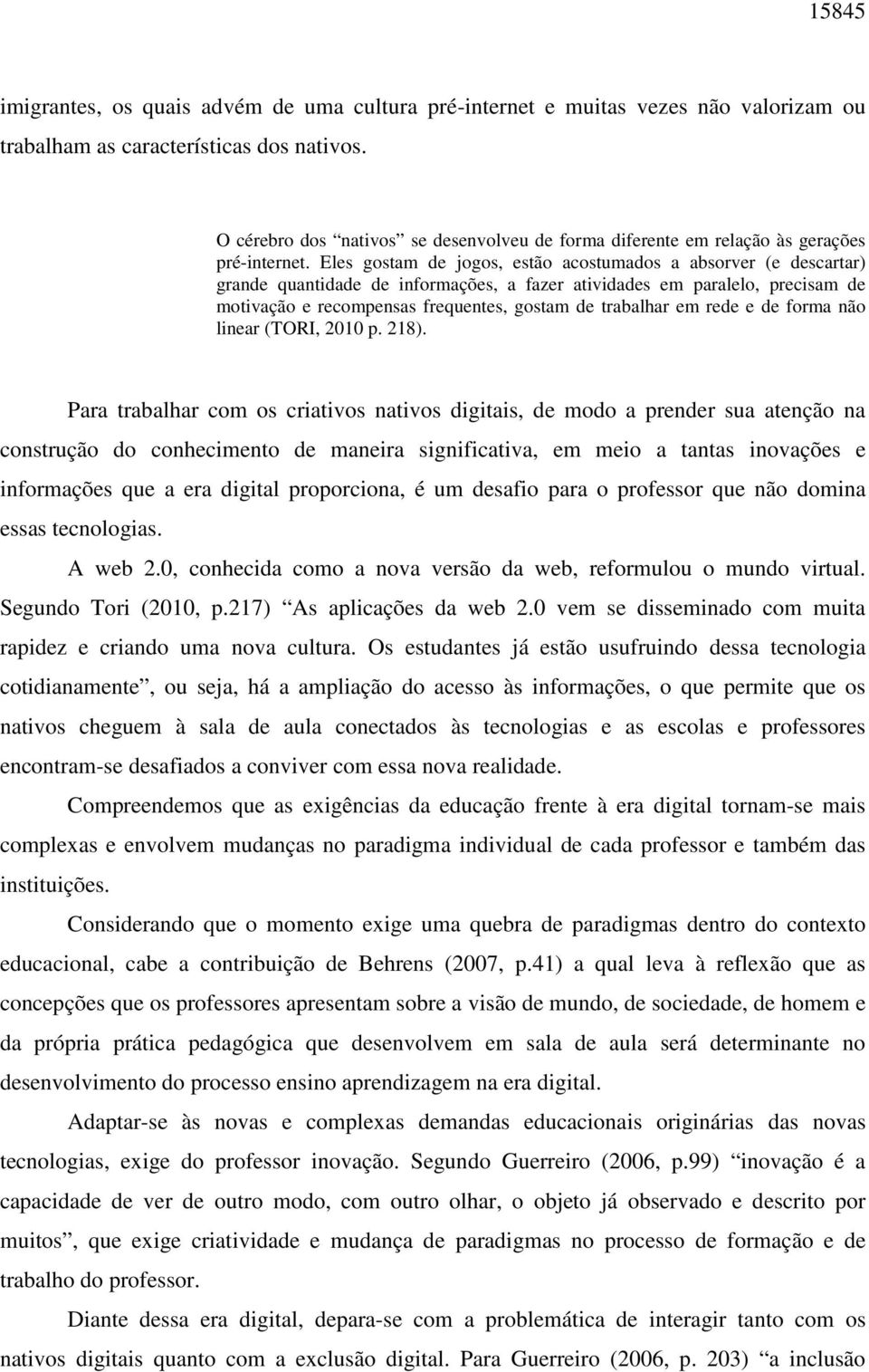 Eles gostam de jogos, estão acostumados a absorver (e descartar) grande quantidade de informações, a fazer atividades em paralelo, precisam de motivação e recompensas frequentes, gostam de trabalhar