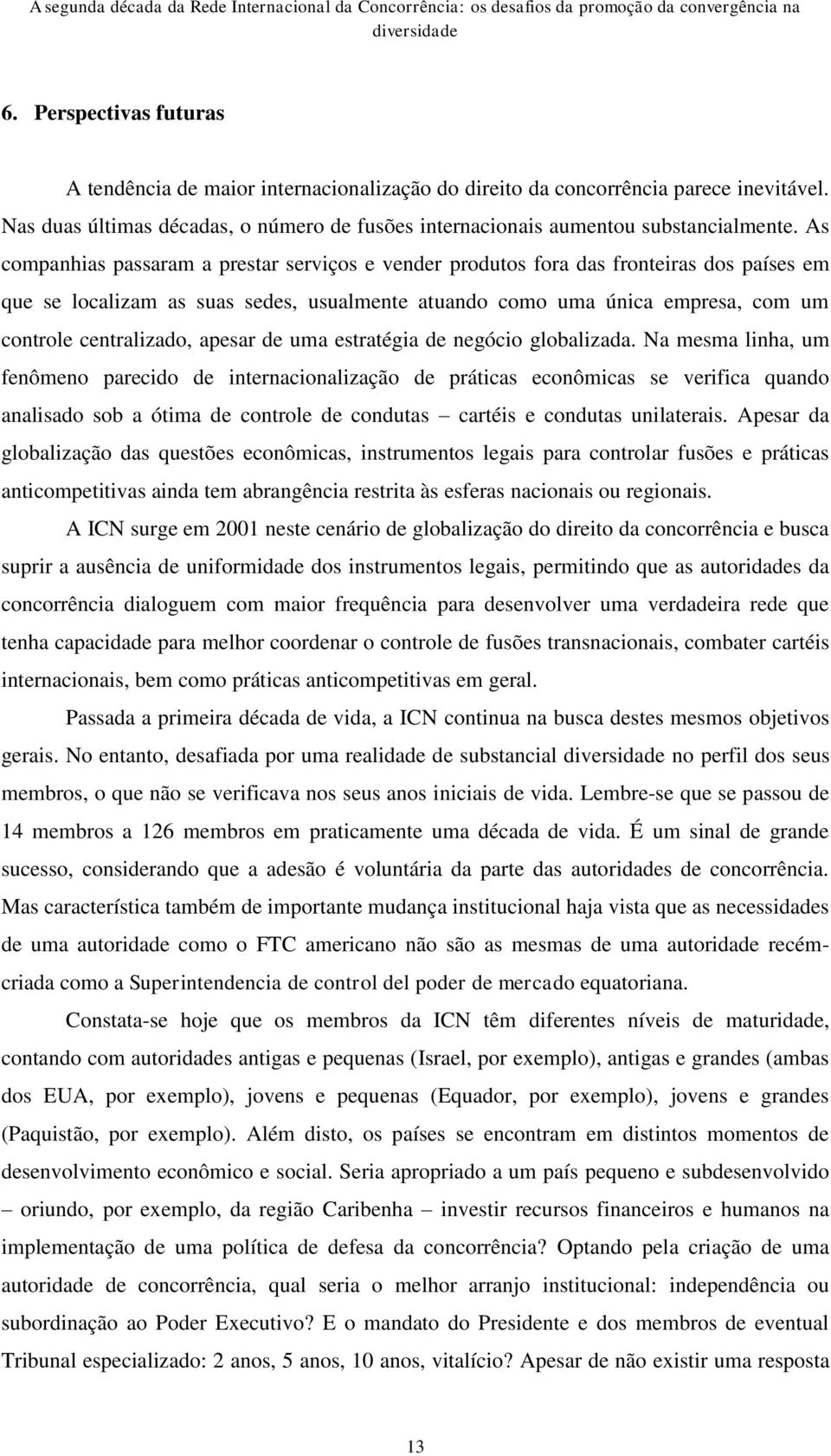 As companhias passaram a prestar serviços e vender produtos fora das fronteiras dos países em que se localizam as suas sedes, usualmente atuando como uma única empresa, com um controle centralizado,