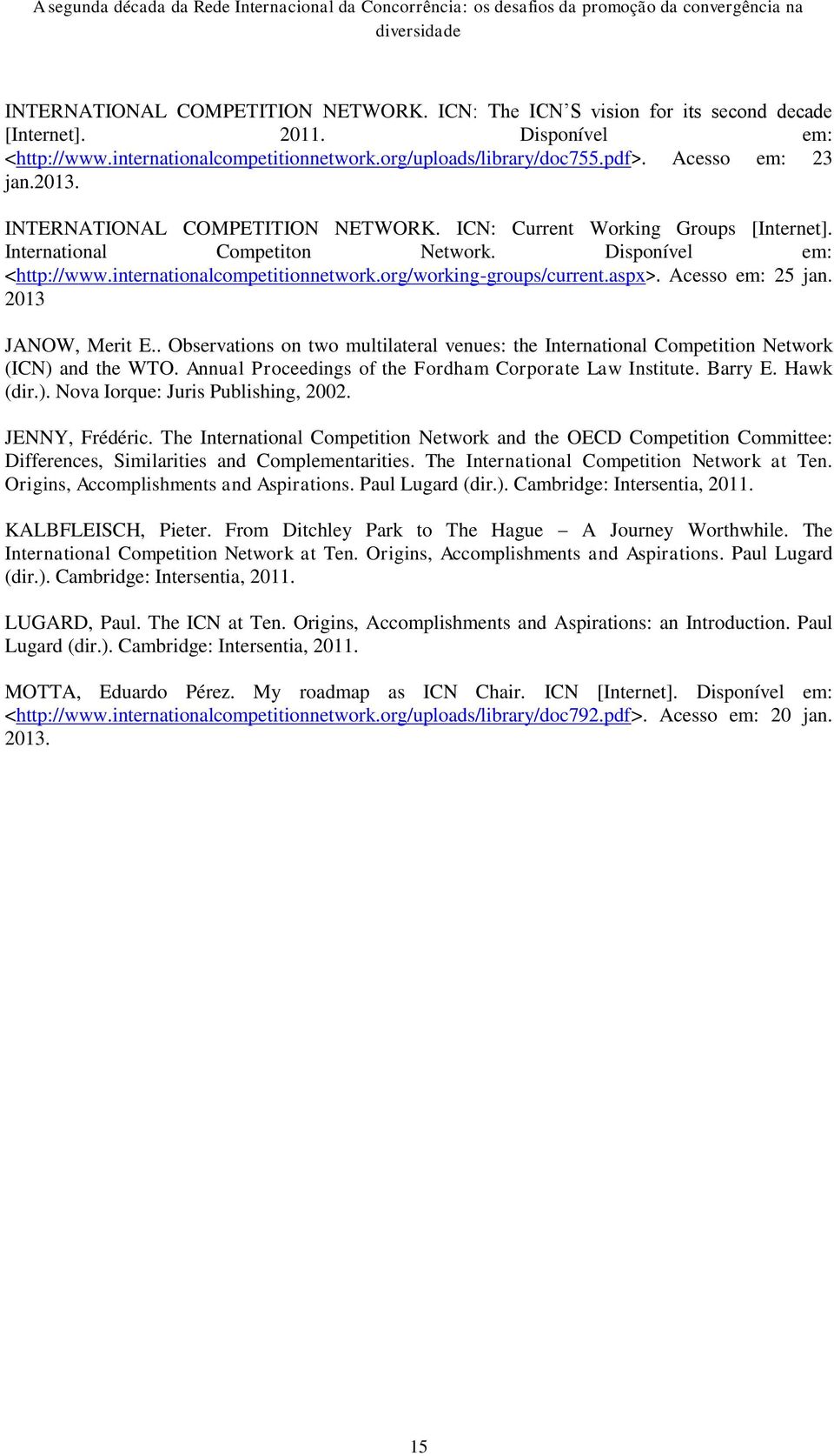 INTERNATIONAL COMPETITION NETWORK. ICN: Current Working Groups [Internet]. International Competiton Network. Disponível em: <http://www.internationalcompetitionnetwork.org/working-groups/current.