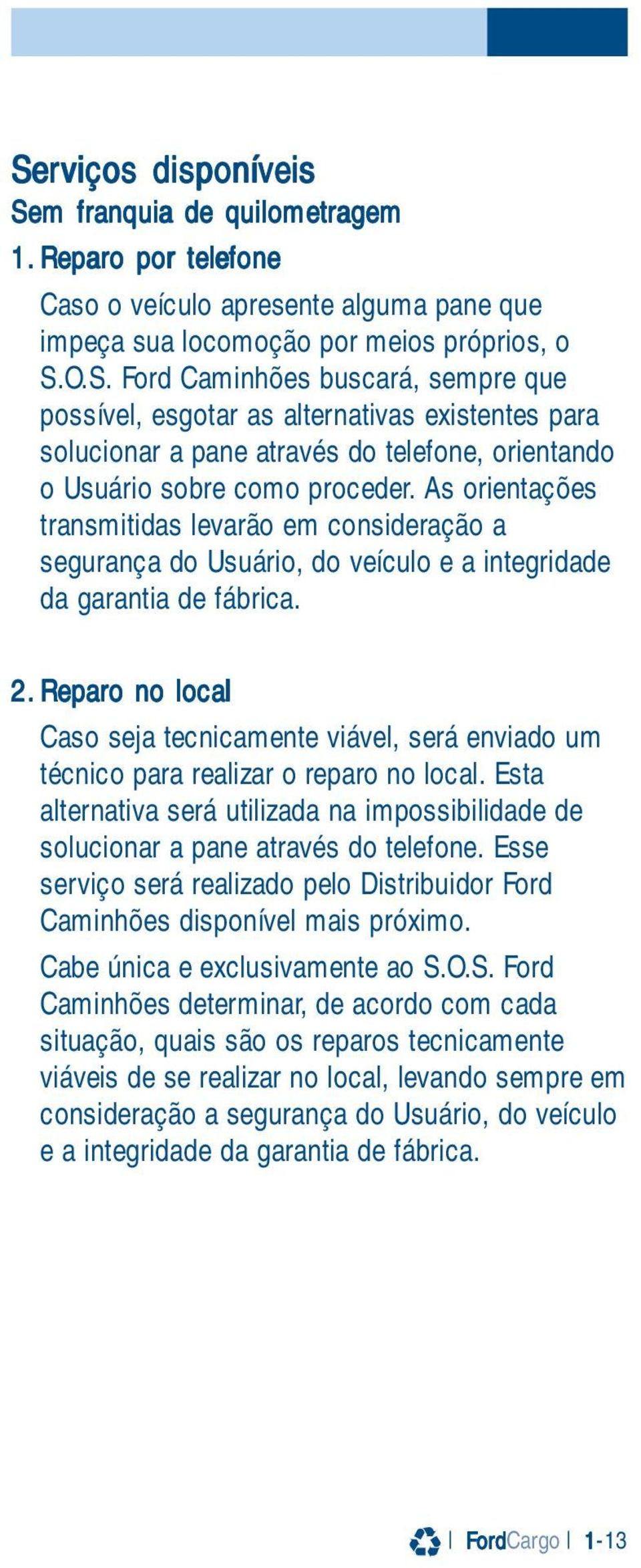 Esta altrnativa srá utilizada na impssibilida slucinar a pan através d tlfn. Ess srviç srá ralizad pl Distribuidr Frd Caminhõs dispnívl mais próxim. Cab única xclusivamnt a S.