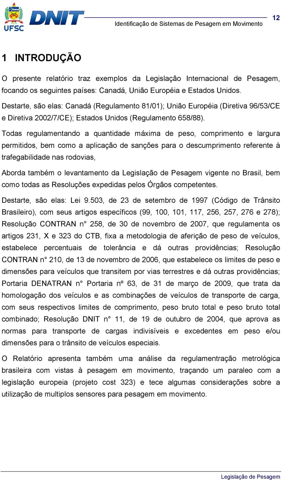 Todas regulamentando a quantidade máxima de peso, comprimento e largura permitidos, bem como a aplicação de sanções para o descumprimento referente à trafegabilidade nas rodovias, Aborda também o