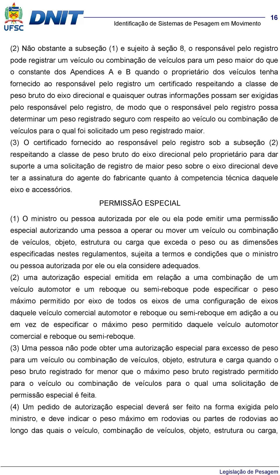 pelo responsável pelo registro, de modo que o responsável pelo registro possa determinar um peso registrado seguro com respeito ao veículo ou combinação de veículos para o qual foi solicitado um peso