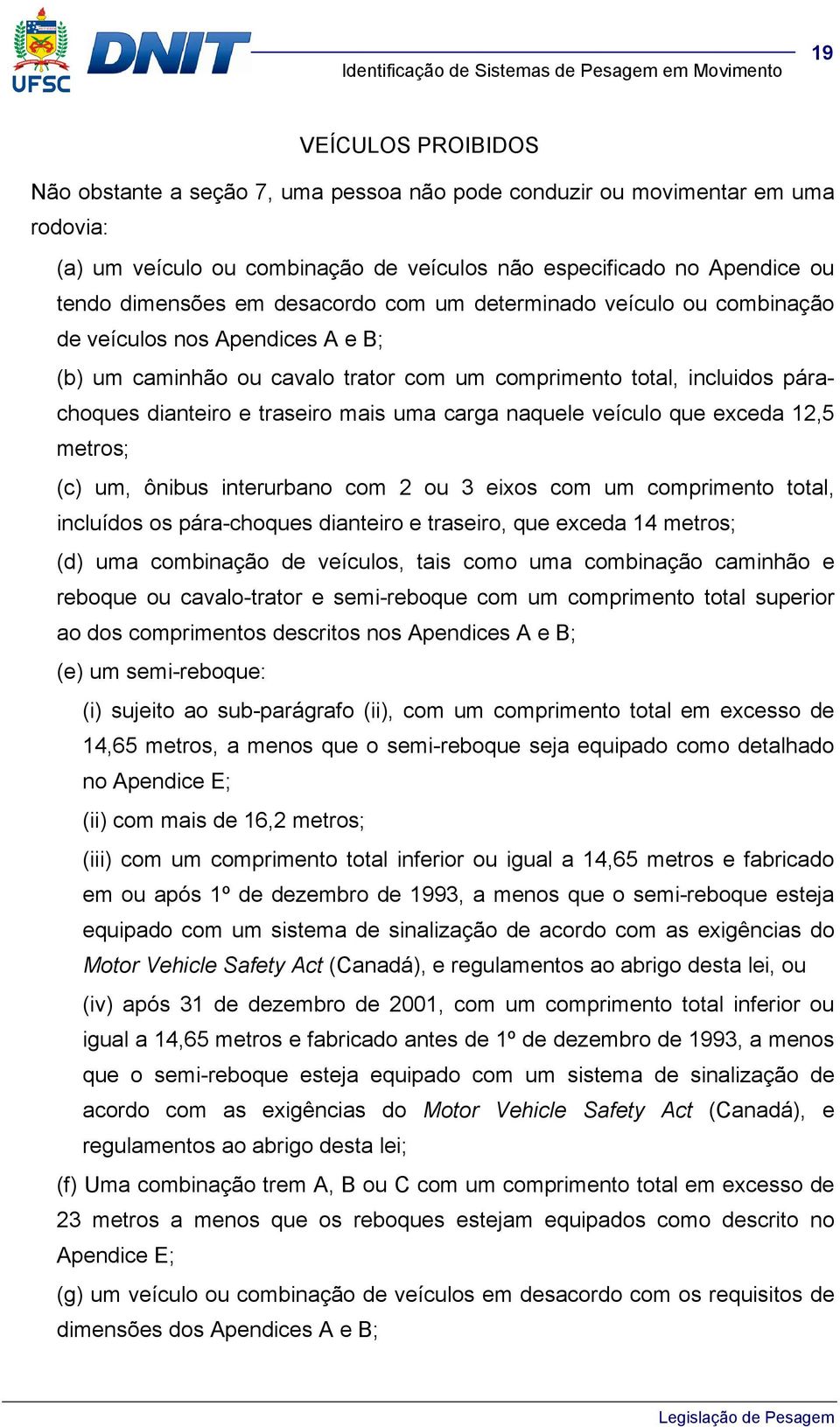 carga naquele veículo que exceda 12,5 metros; (c) um, ônibus interurbano com 2 ou 3 eixos com um comprimento total, incluídos os pára-choques dianteiro e traseiro, que exceda 14 metros; (d) uma