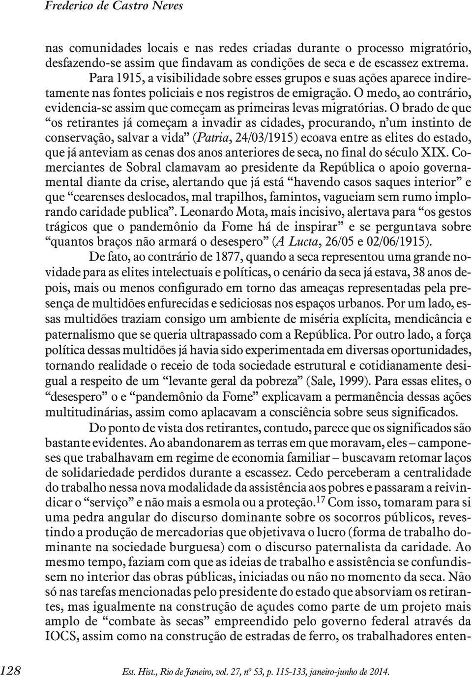 O medo, ao contrário, evidencia-se assim que começam as primeiras levas migratórias.