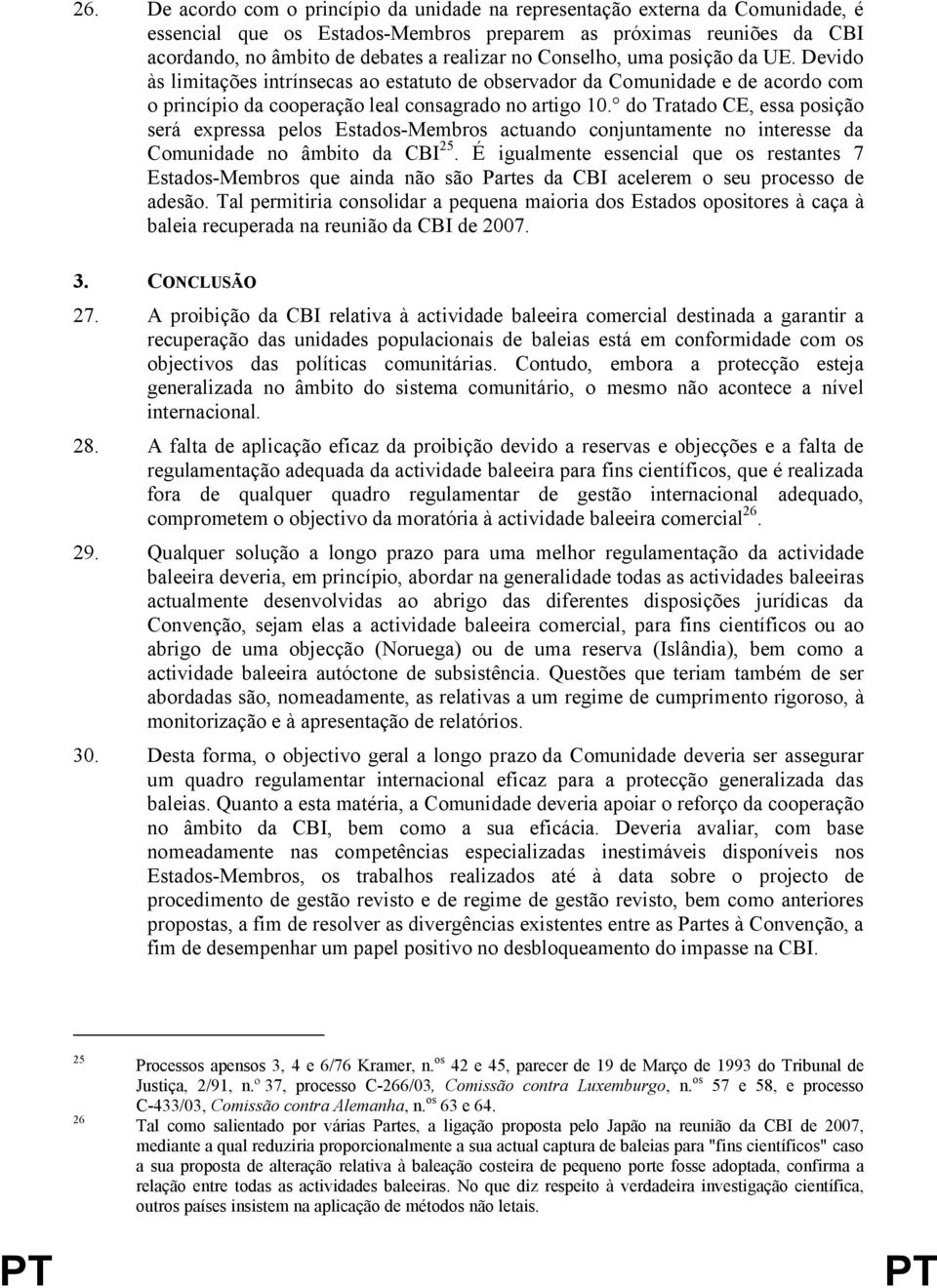 do Tratado CE, essa posição será expressa pelos Estados-Membros actuando conjuntamente no interesse da Comunidade no âmbito da CBI 25.