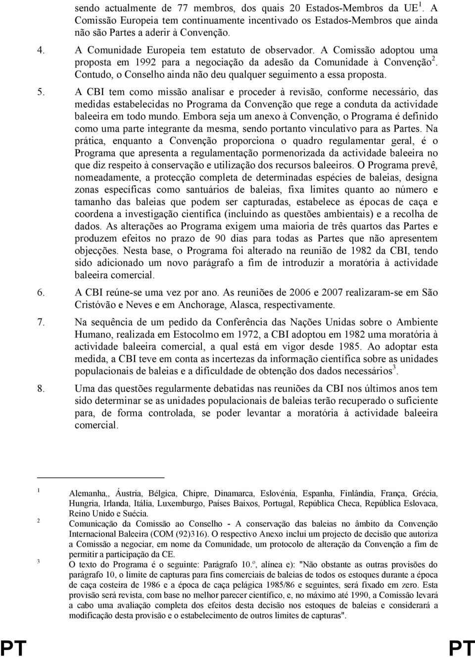 Contudo, o Conselho ainda não deu qualquer seguimento a essa proposta. 5.