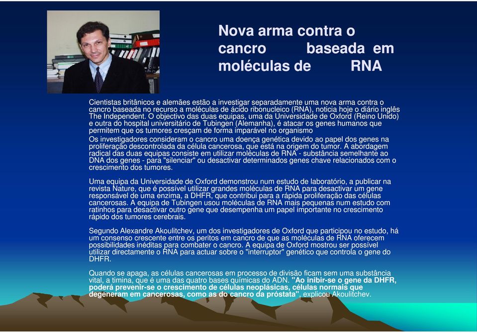 O objectivo das duas equipas, uma da Universidade de Oxford (Reino Unido) e outra do hospital universitário de Tubingen (Alemanha), é atacar os genes humanos que permitem que os tumores cresçam de