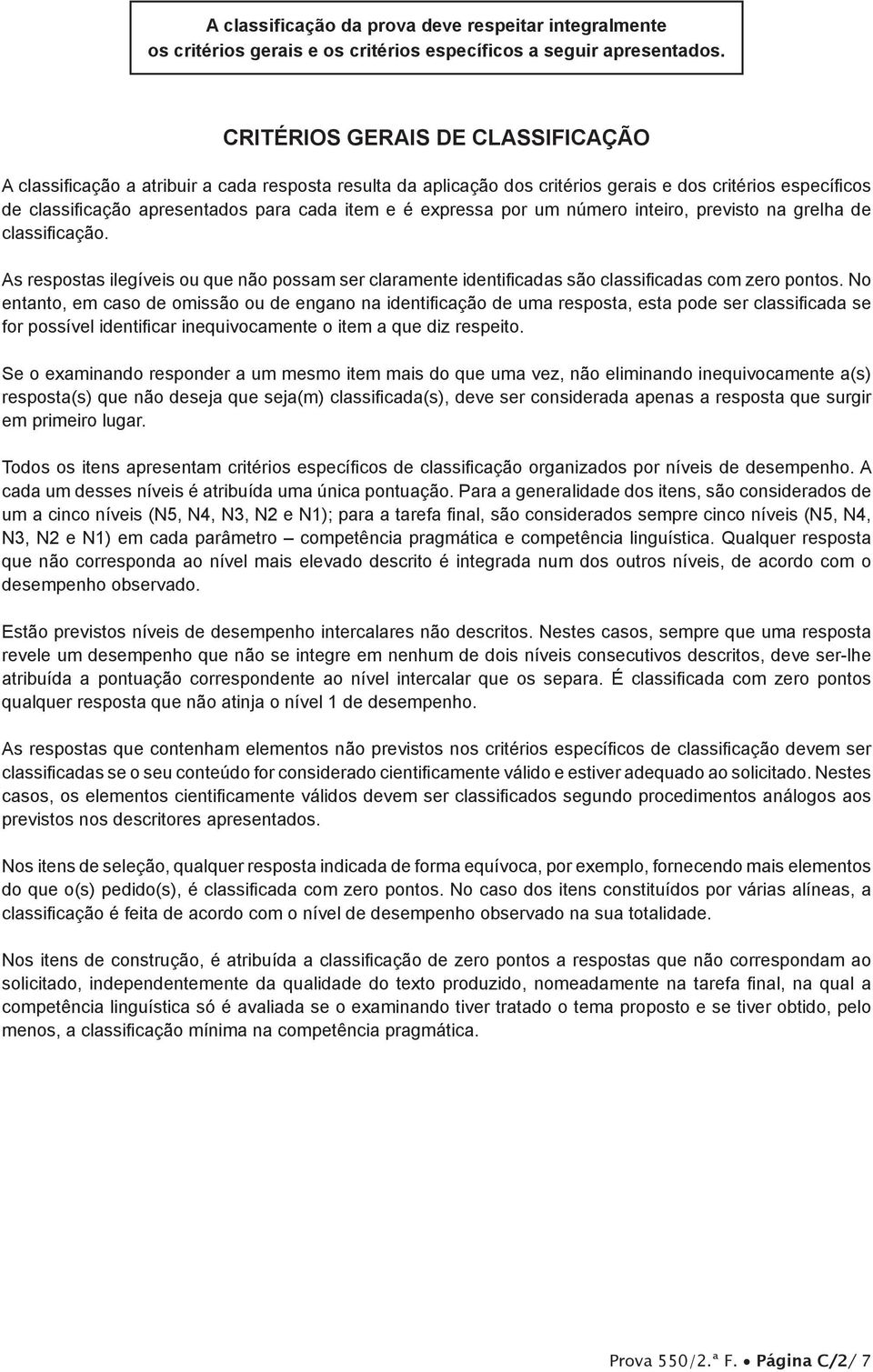 expressa por um número inteiro, previsto na grelha de classificação. As respostas ilegíveis ou que não possam ser claramente identificadas são classificadas com zero pontos.