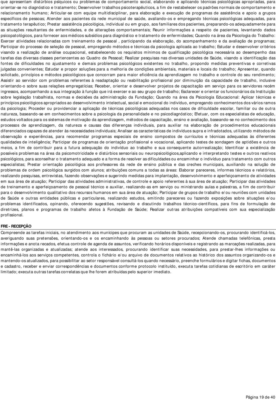 e apoio a grupos específicos de pessoas; Atender aos pacientes da rede municipal de saúde, avaliando os e empregando técnicas psicológicas adequadas, para tratamento terapêutico; Prestar assistência