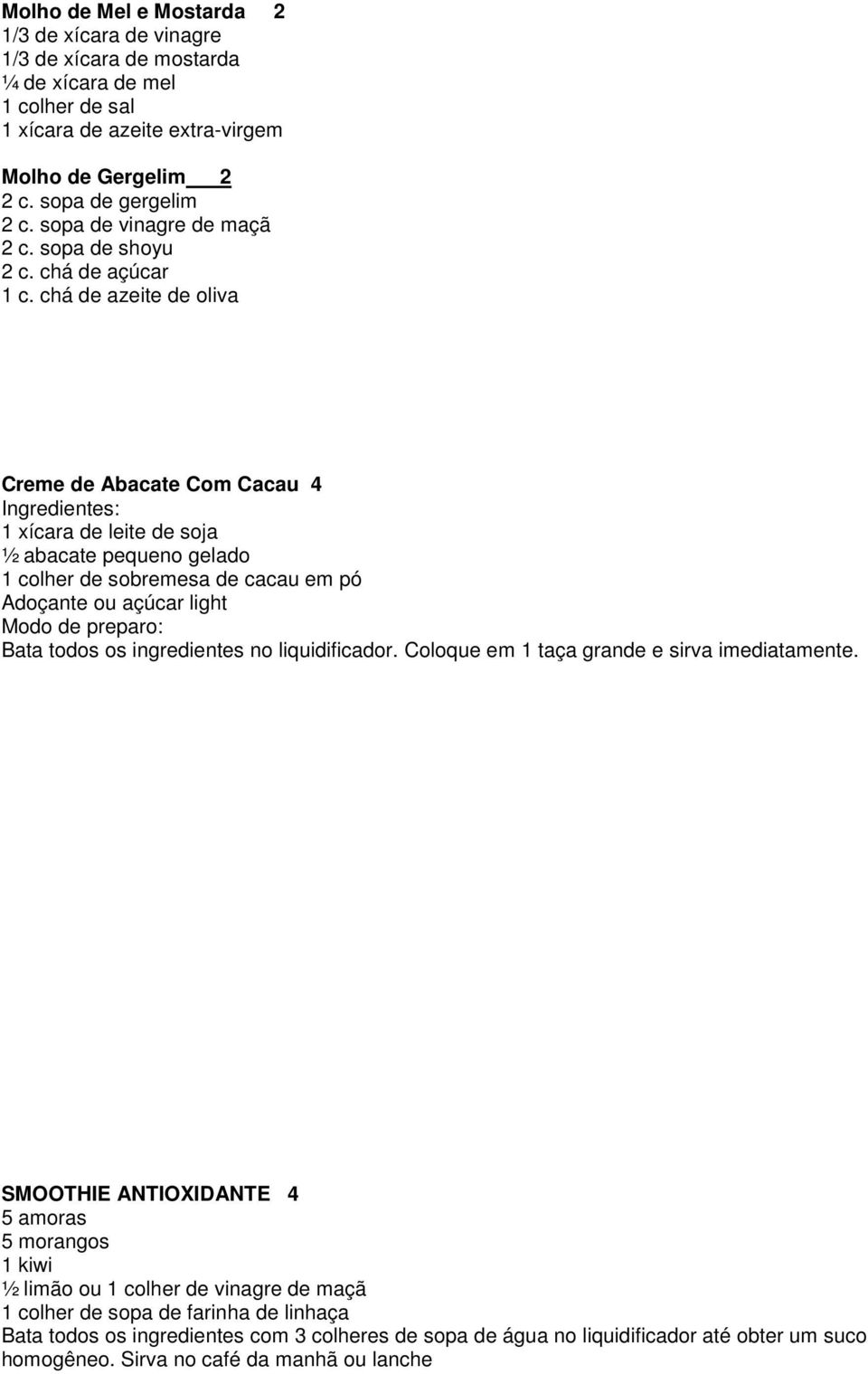 chá de azeite de oliva Creme de Abacate Com Cacau 4 1 xícara de leite de soja ½ abacate pequeno gelado 1 colher de sobremesa de cacau em pó Adoçante ou açúcar light Modo de preparo: Bata todos os