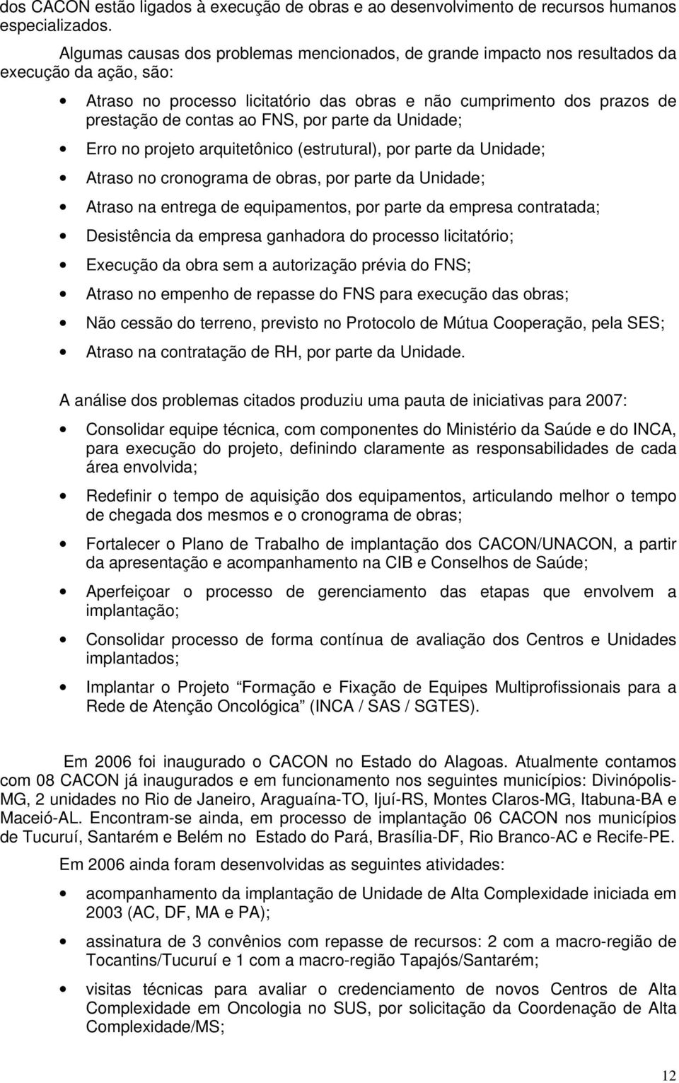 FNS, por parte da Unidade; Erro no projeto arquitetônico (estrutural), por parte da Unidade; Atraso no cronograma de obras, por parte da Unidade; Atraso na entrega de equipamentos, por parte da